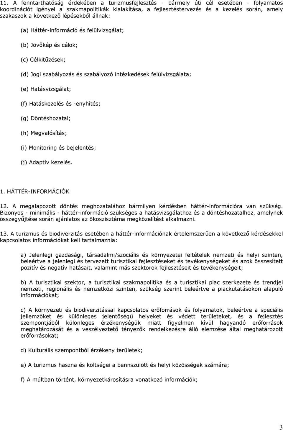 Hatásvizsgálat; (f) Hatáskezelés és -enyhítés; (g) Döntéshozatal; (h) Megvalósítás; (i) Monitoring és bejelentés; (j) Adaptív kezelés. 1. HÁTTÉR-INFORMÁCIÓK 12.