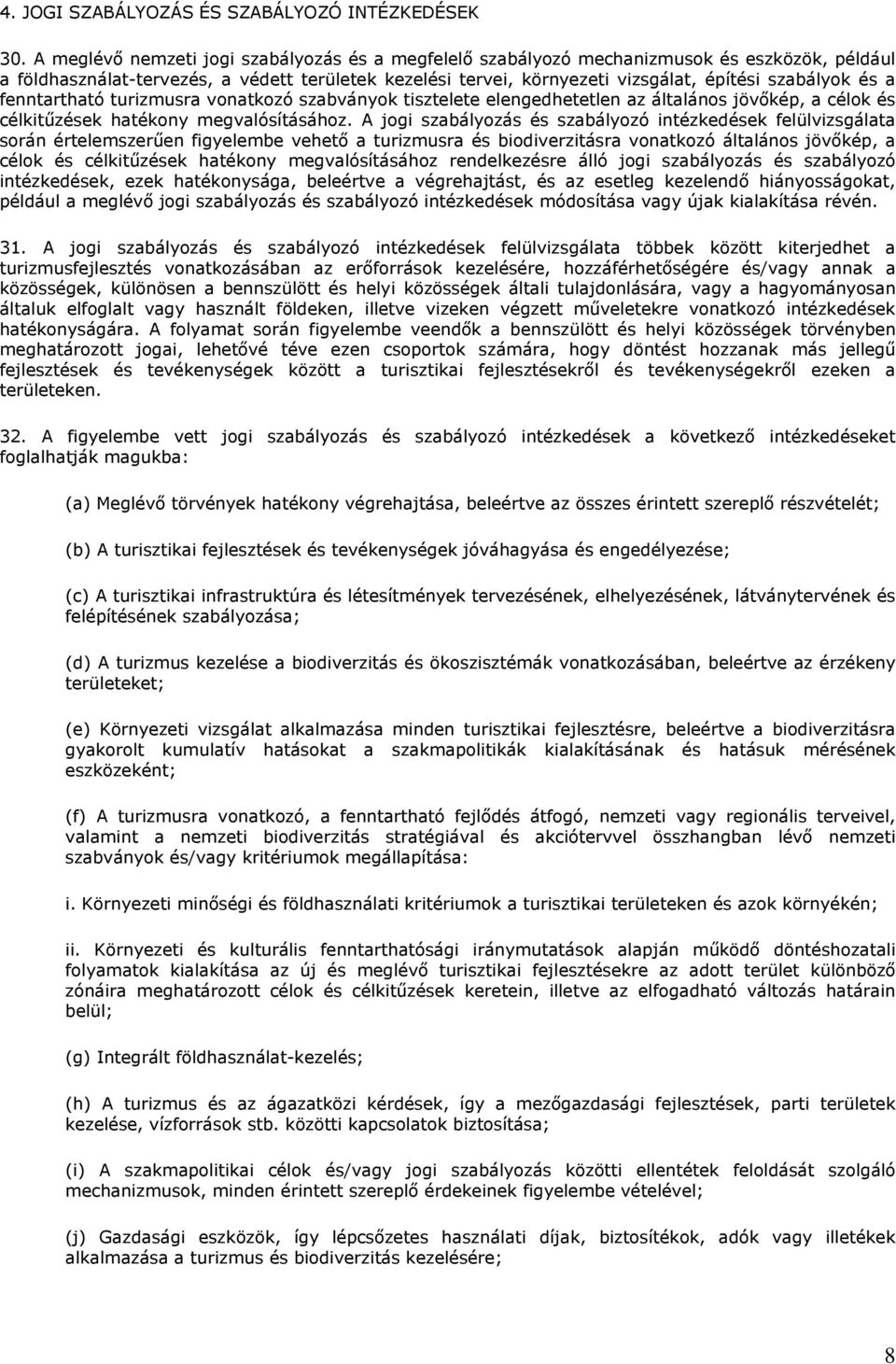 és a fenntartható turizmusra vonatkozó szabványok tisztelete elengedhetetlen az általános jövőkép, a célok és célkitűzések hatékony megvalósításához.