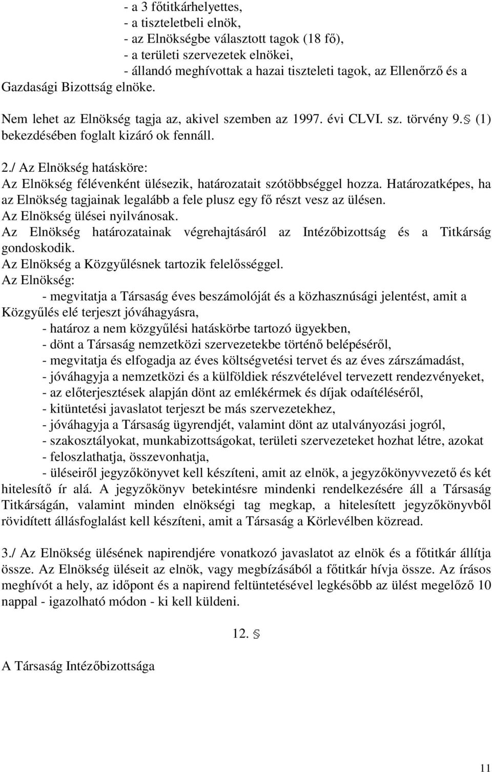 / Az Elnökség hatásköre: Az Elnökség félévenként ülésezik, határozatait szótöbbséggel hozza. Határozatképes, ha az Elnökség tagjainak legalább a fele plusz egy fı részt vesz az ülésen.