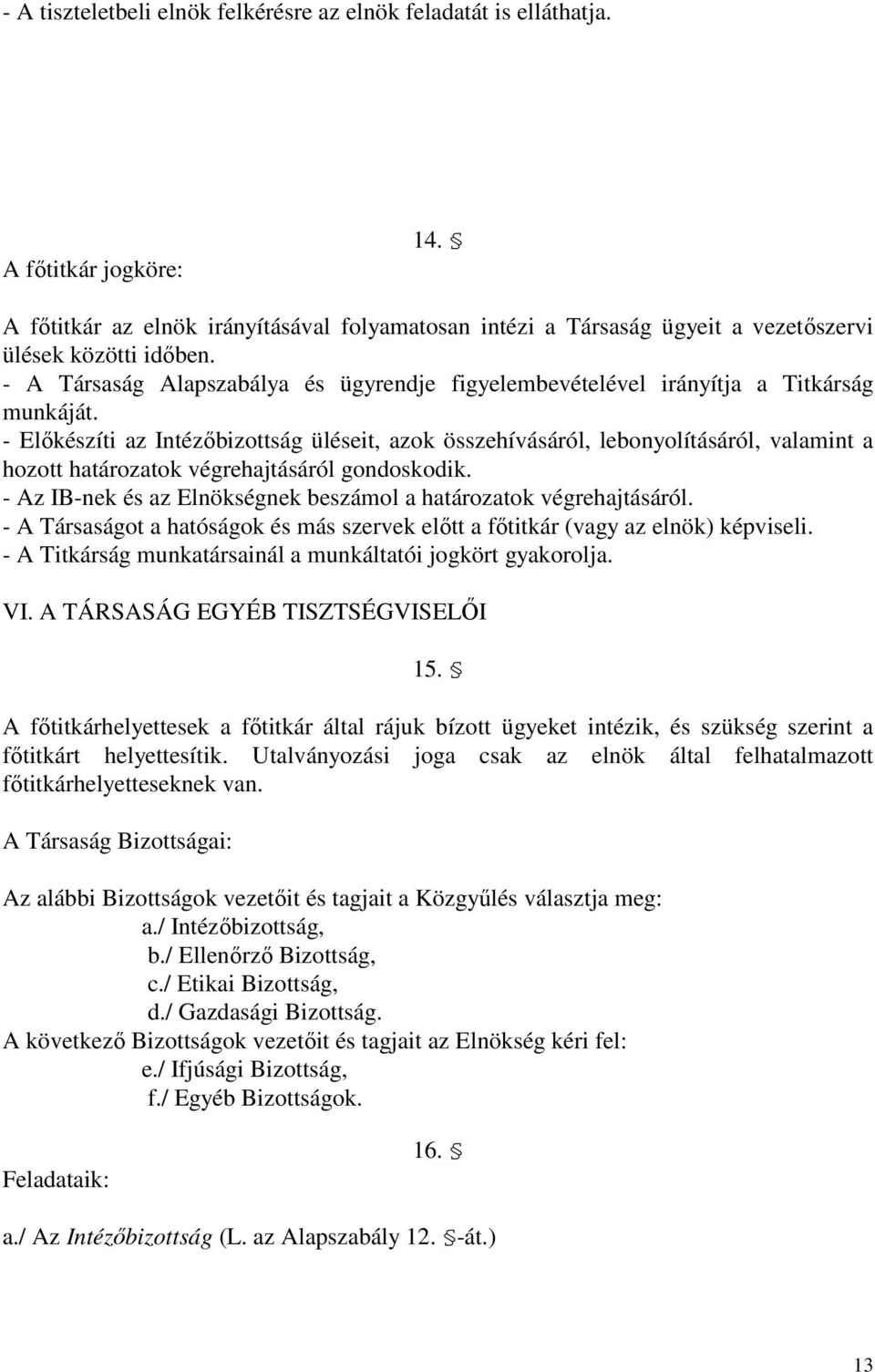 - Elıkészíti az Intézıbizottság üléseit, azok összehívásáról, lebonyolításáról, valamint a hozott határozatok végrehajtásáról gondoskodik.