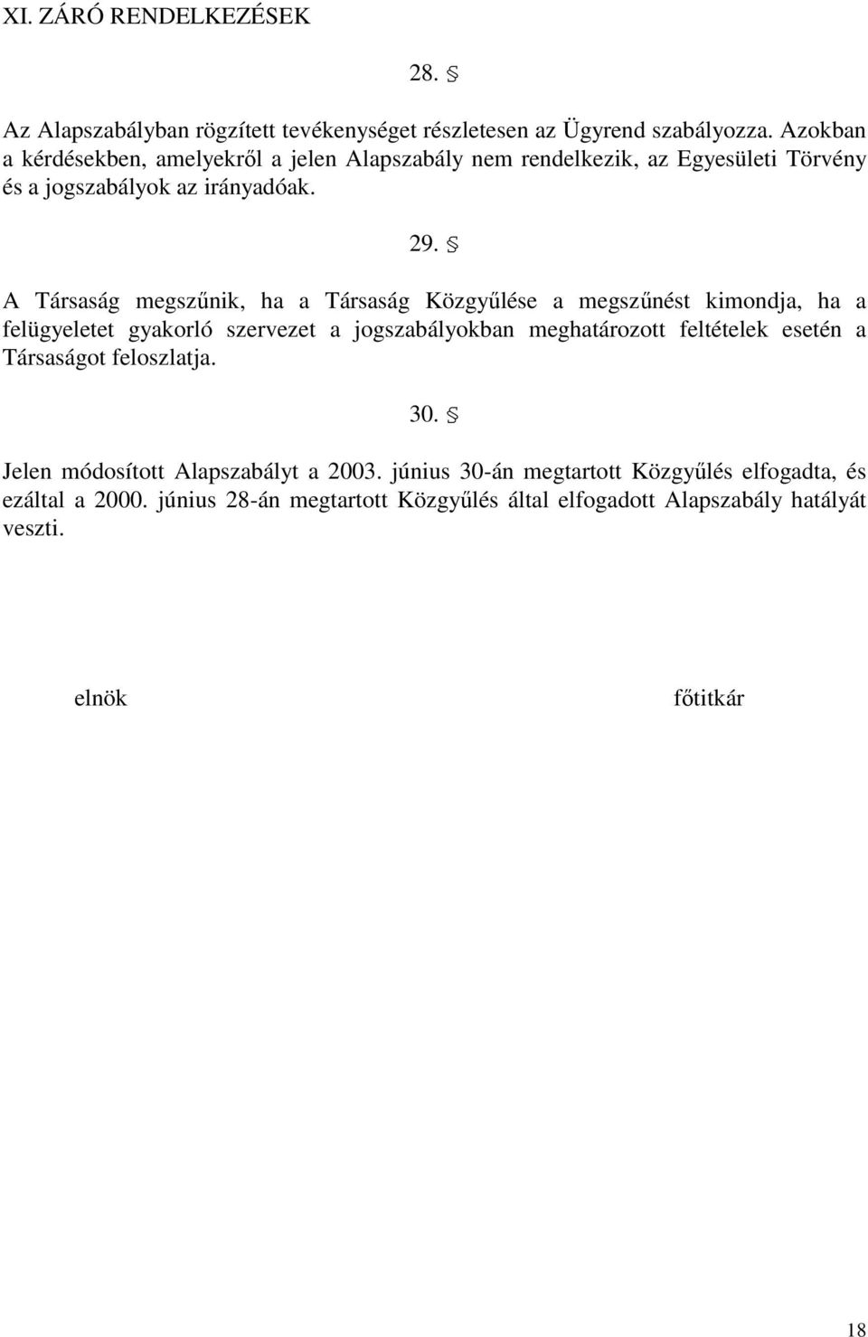 A Társaság megszőnik, ha a Társaság Közgyőlése a megszőnést kimondja, ha a felügyeletet gyakorló szervezet a jogszabályokban meghatározott feltételek