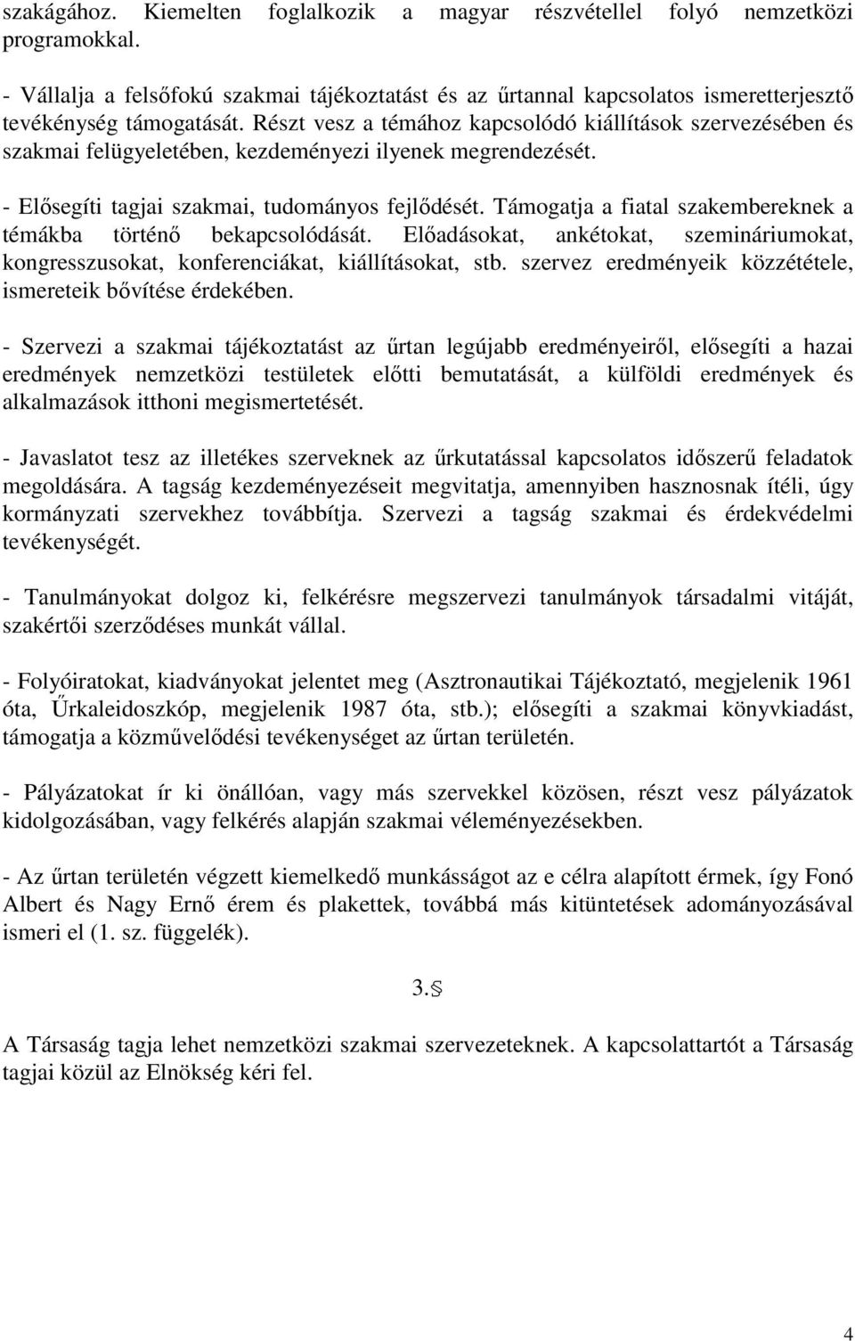 Támogatja a fiatal szakembereknek a témákba történı bekapcsolódását. Elıadásokat, ankétokat, szemináriumokat, kongresszusokat, konferenciákat, kiállításokat, stb.