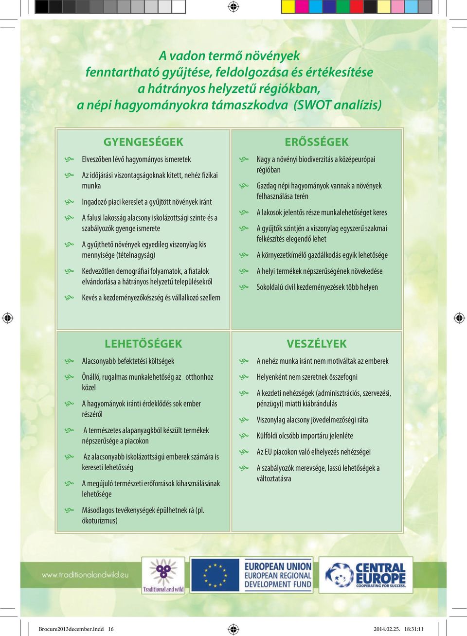 gyenge ismerete A gyűjthető növények egyedileg viszonylag kis mennyisége (tételnagyság) Nagy a növényi biodiverzitás a középeurópai régióban Gazdag népi hagyományok vannak a növények felhasználása