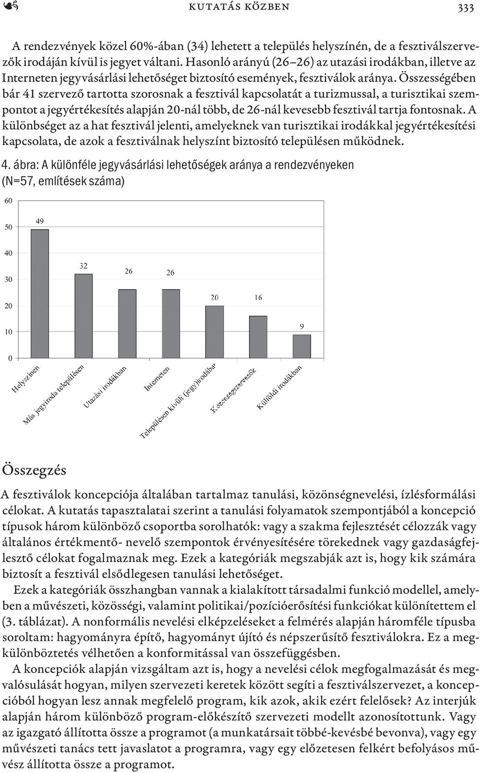 Összességében bár 41 szervező tartotta szorosnak a fesztivál kapcsolatát a turizmussal, a turisztikai szempontot a jegyértékesítés alapján 20-nál több, de 26-nál kevesebb fesztivál tartja fontosnak.