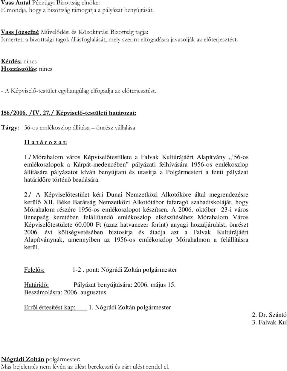 - A Képviselő-testület egyhangúlag elfogadja az előterjesztést. 156/2006. /IV. 27./ Képviselő-testületi határozat: Tárgy: 56-os emlékoszlop állítása önrész vállalása 1.