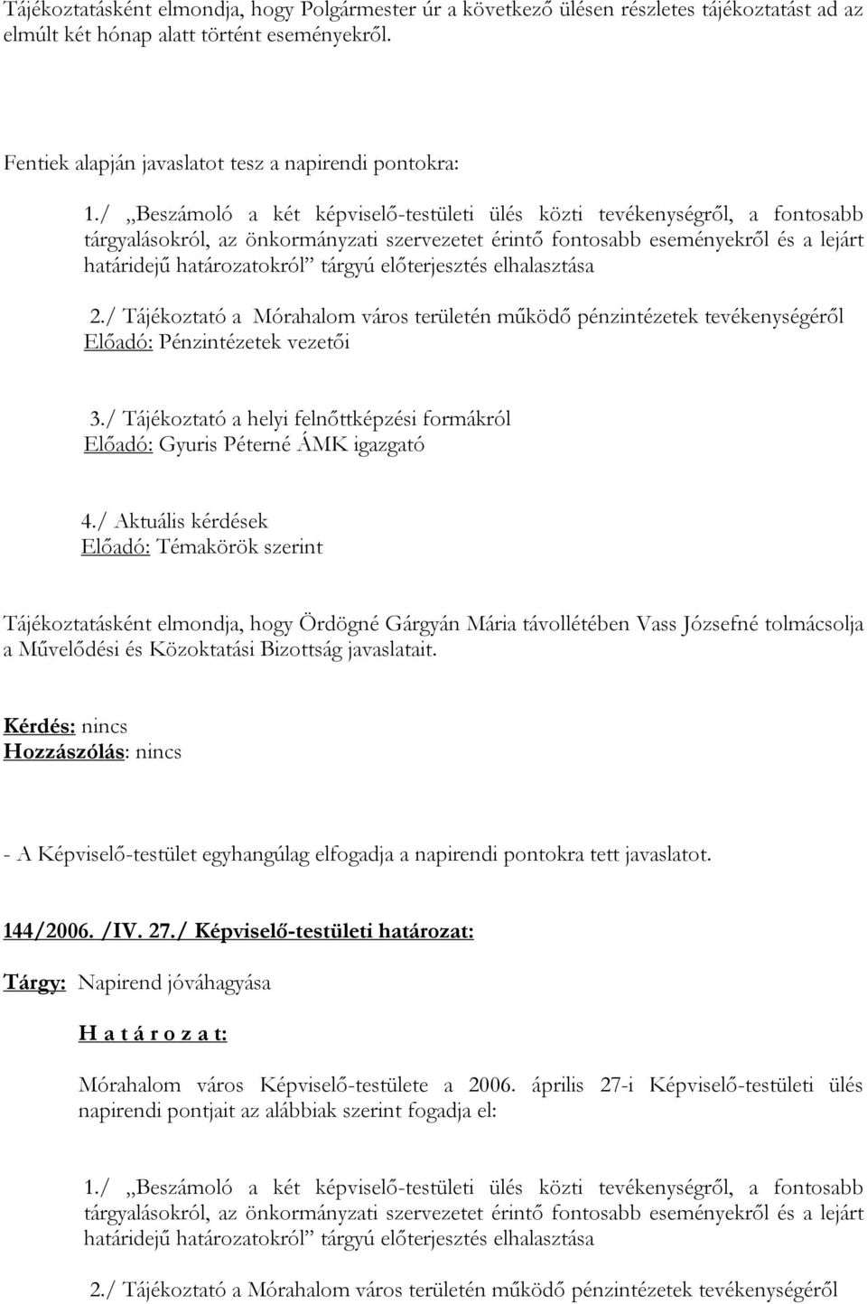 előterjesztés elhalasztása 2./ Tájékoztató a Mórahalom város területén működő pénzintézetek tevékenységéről Előadó: Pénzintézetek vezetői 3.