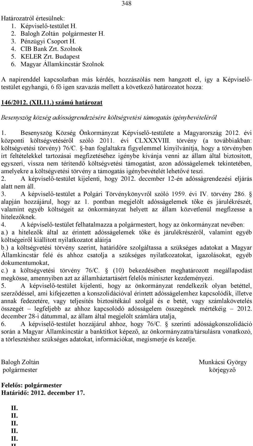 ) számú határozat Besenyszög község adósságrendezésére költségvetési támogatás igénybevételéről 1. Besenyszög Község Önkormányzat Képviselő-testülete a Magyarország 2012.
