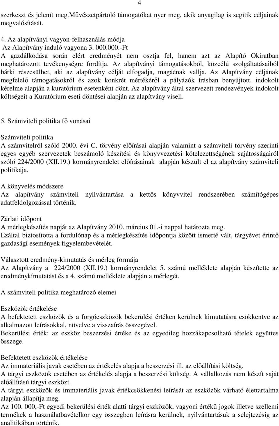 Az alapítványi támogatásokból, közcélú szolgáltatásaiból bárki részesülhet, aki az alapítvány célját elfogadja, magáénak vallja.