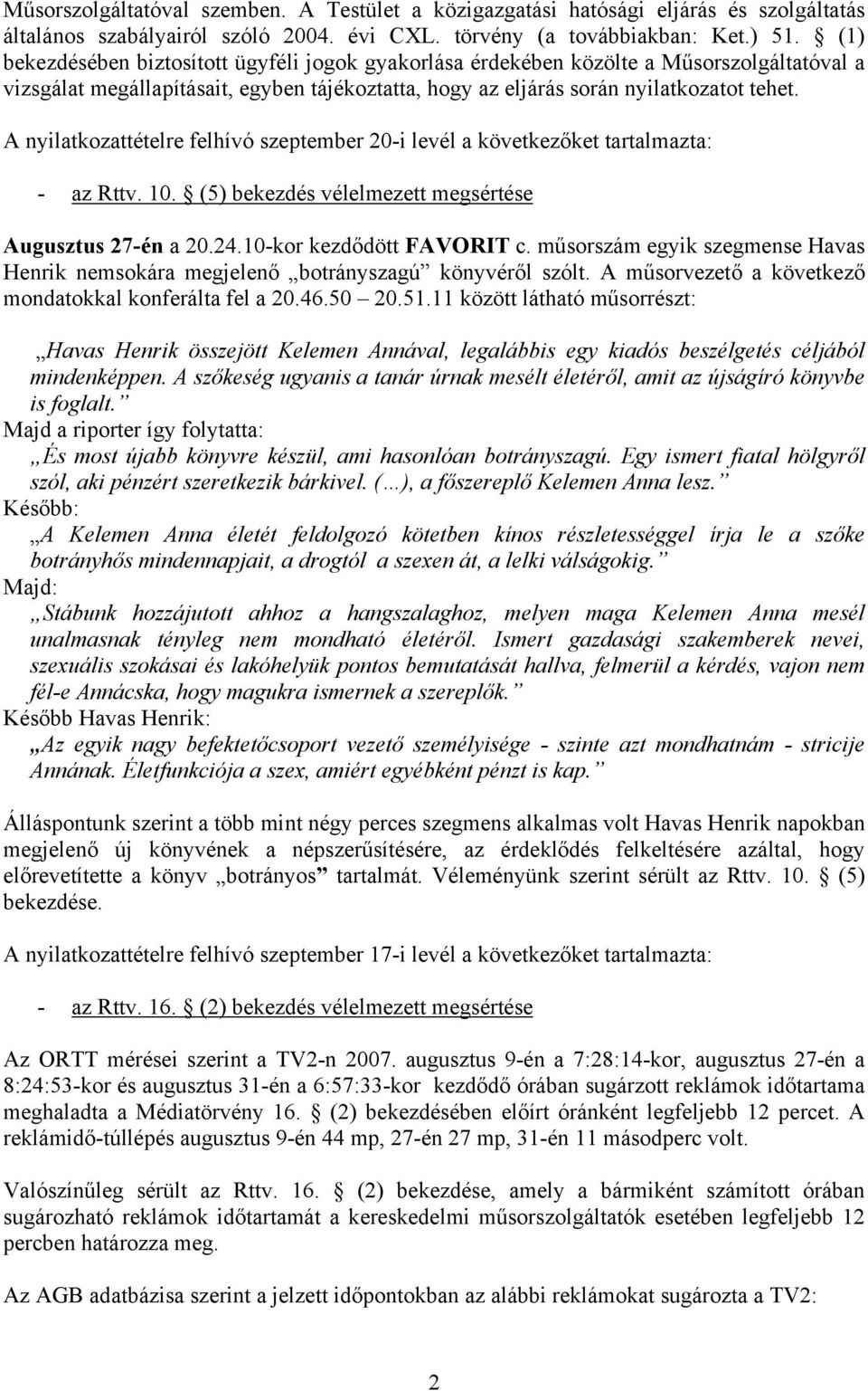 A nyilatkozattételre felhívó szeptember 20-i levél a következőket tartalmazta: - az Rttv. 10. (5) bekezdés vélelmezett megsértése Augusztus 27-én a 20.24.10-kor kezdődött FAVORIT c.