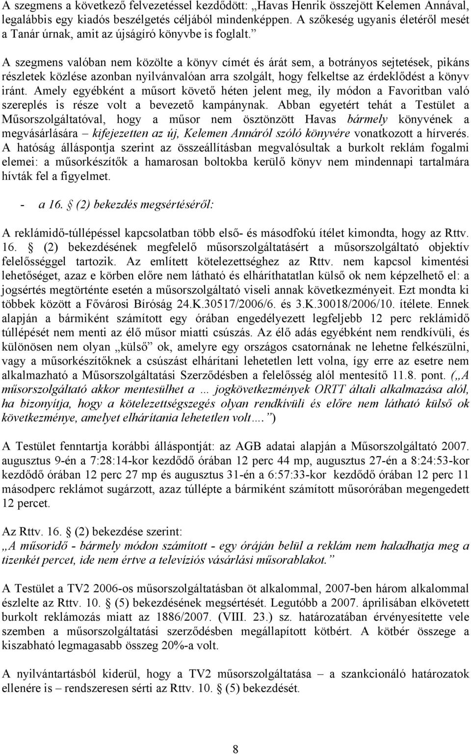 A szegmens valóban nem közölte a könyv címét és árát sem, a botrányos sejtetések, pikáns részletek közlése azonban nyilvánvalóan arra szolgált, hogy felkeltse az érdeklődést a könyv iránt.