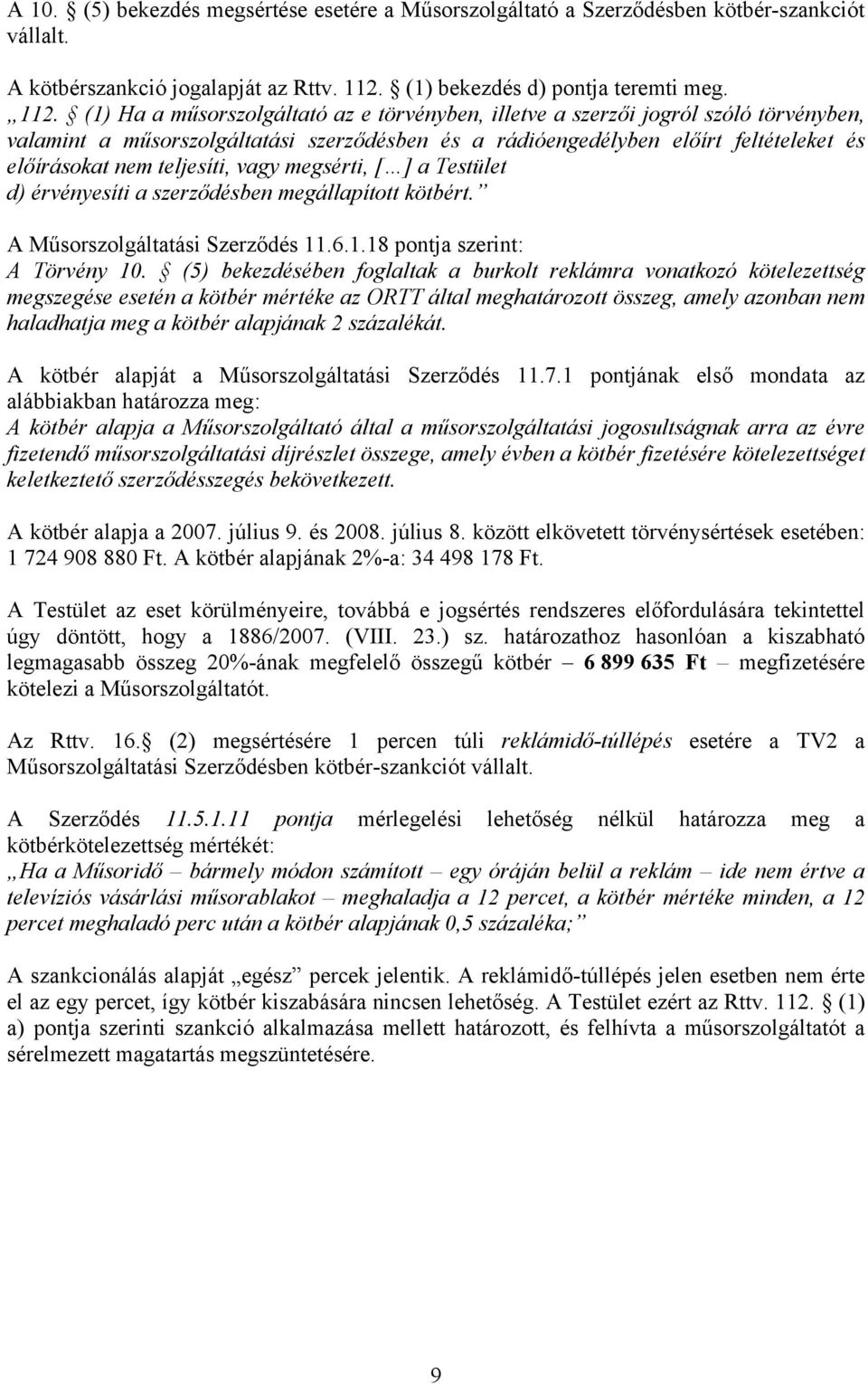 (1) Ha a műsorszolgáltató az e törvényben, illetve a szerzői jogról szóló törvényben, valamint a műsorszolgáltatási szerződésben és a rádióengedélyben előírt feltételeket és előírásokat nem