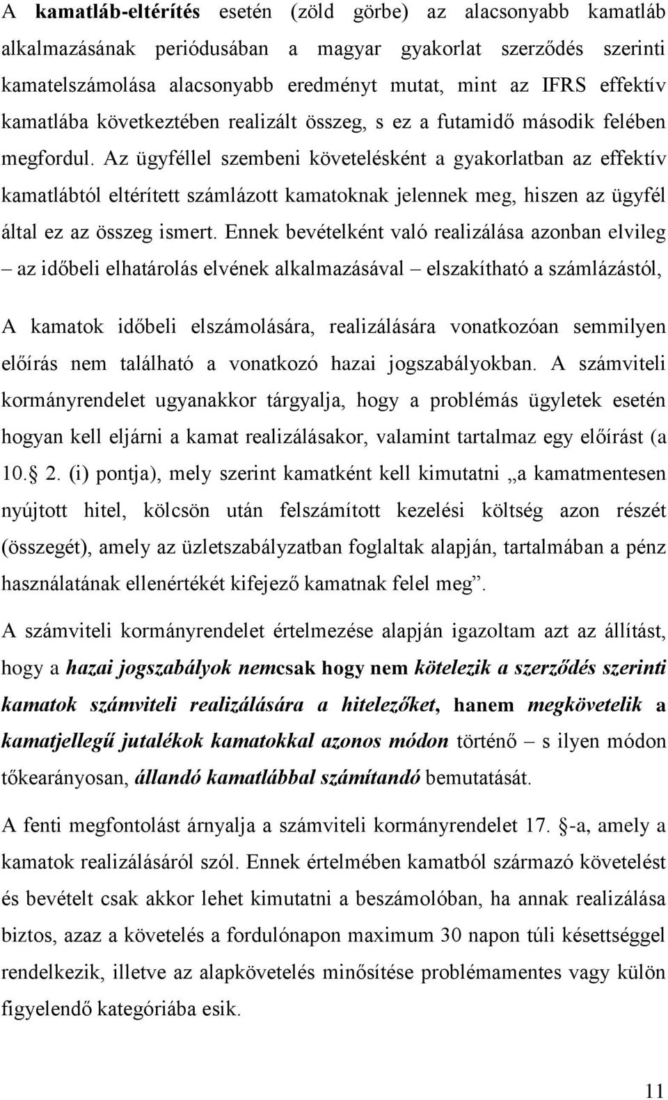 Az ügyféllel szembeni követelésként a gyakorlatban az effektív kamatlábtól eltérített számlázott kamatoknak jelennek meg, hiszen az ügyfél által ez az összeg ismert.