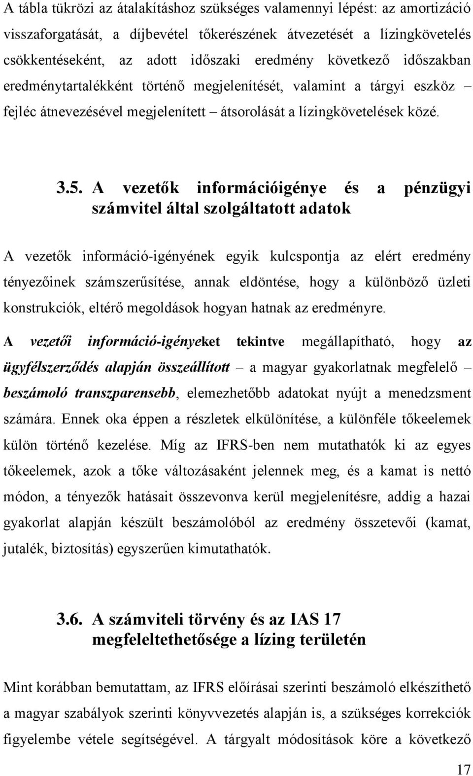 A vezetők információigénye és a pénzügyi számvitel által szolgáltatott adatok A vezetők információ-igényének egyik kulcspontja az elért eredmény tényezőinek számszerűsítése, annak eldöntése, hogy a