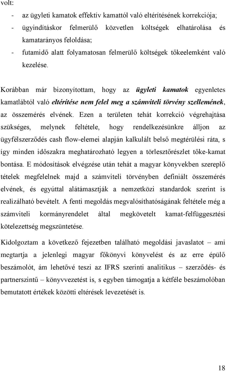 Korábban már bizonyítottam, hogy az ügyleti kamatok egyenletes kamatlábtól való eltérítése nem felel meg a számviteli törvény szellemének, az összemérés elvének.