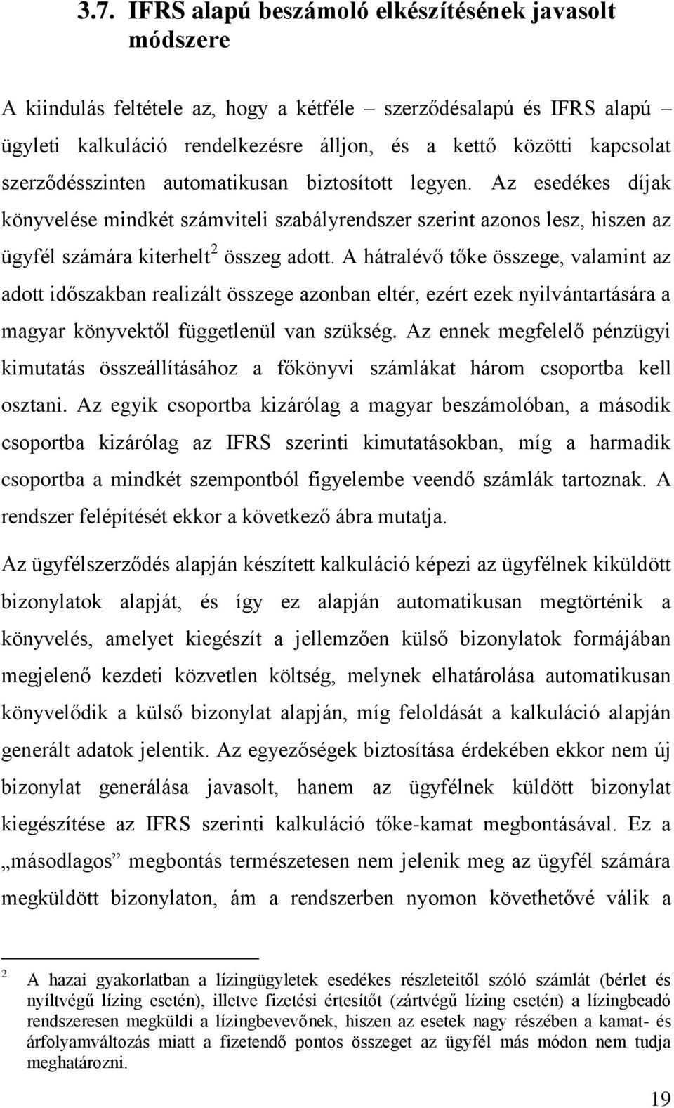 A hátralévő tőke összege, valamint az adott időszakban realizált összege azonban eltér, ezért ezek nyilvántartására a magyar könyvektől függetlenül van szükség.