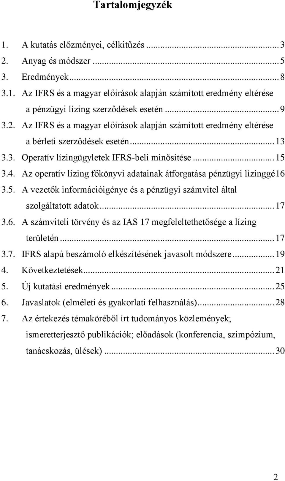 Az operatív lízing főkönyvi adatainak átforgatása pénzügyi lízinggé 16 3.5. A vezetők információigénye és a pénzügyi számvitel által szolgáltatott adatok... 17 3.6. A számviteli törvény és az IAS 17 megfeleltethetősége a lízing területén.