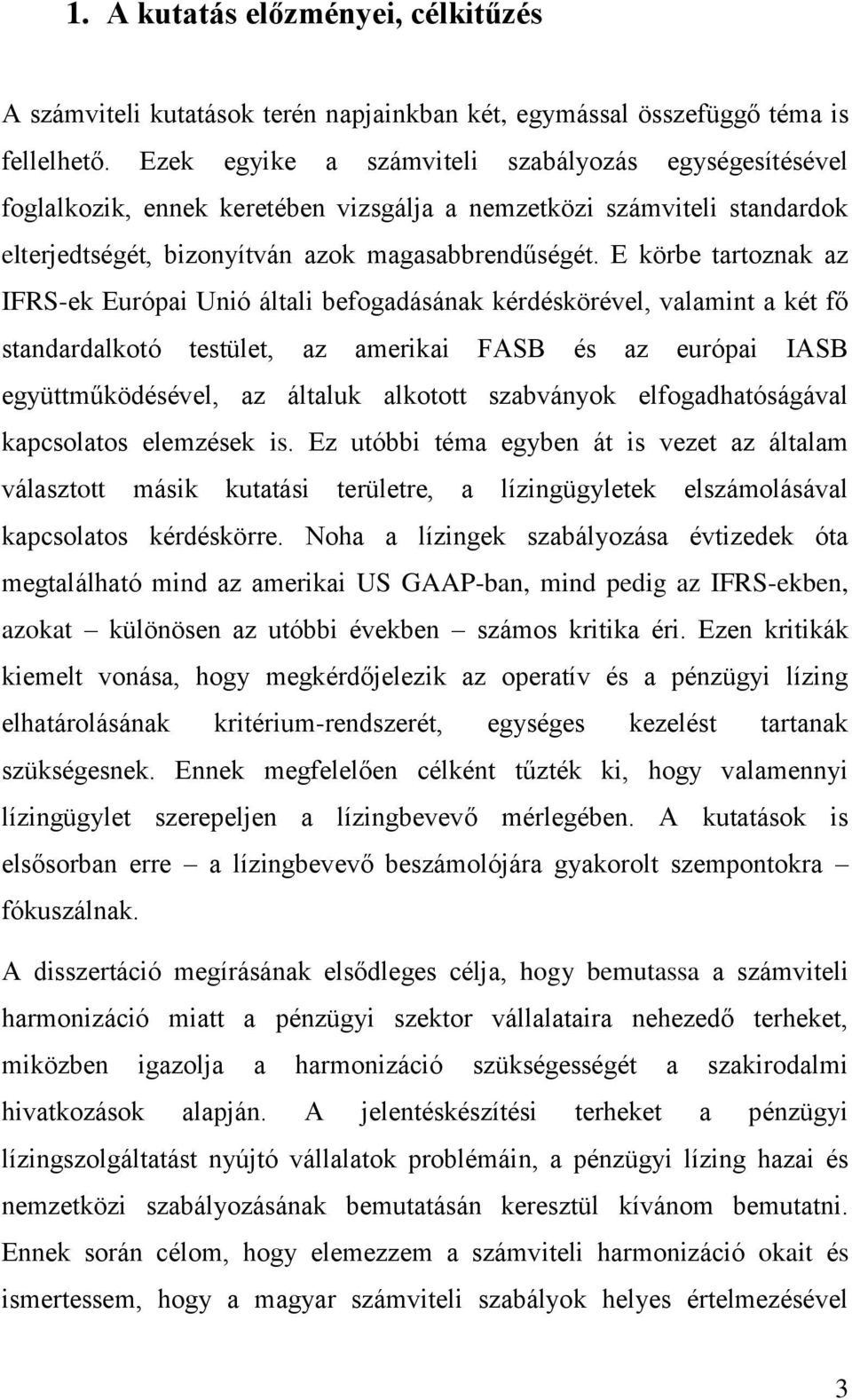 E körbe tartoznak az IFRS-ek Európai Unió általi befogadásának kérdéskörével, valamint a két fő standardalkotó testület, az amerikai FASB és az európai IASB együttműködésével, az általuk alkotott