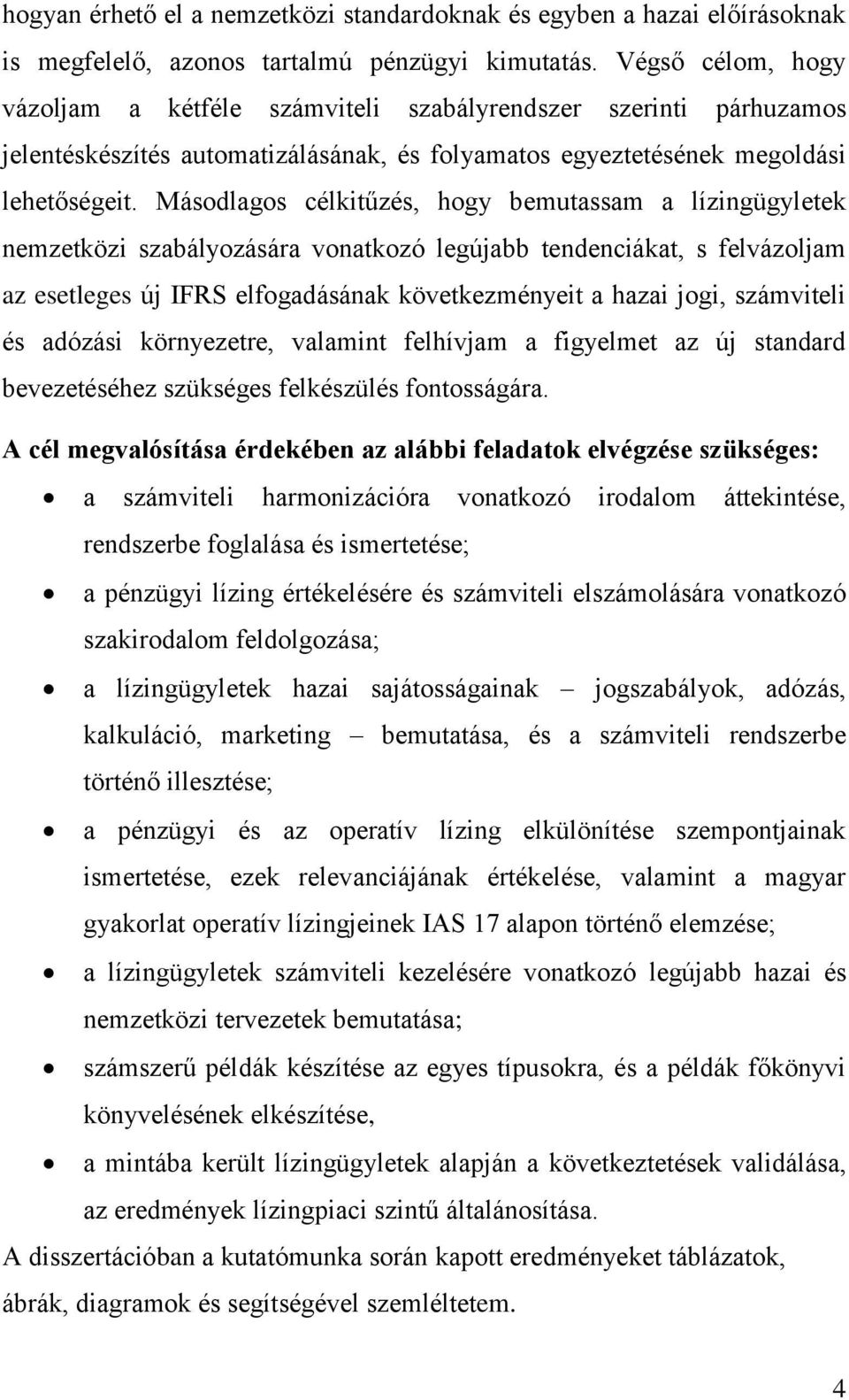 Másodlagos célkitűzés, hogy bemutassam a lízingügyletek nemzetközi szabályozására vonatkozó legújabb tendenciákat, s felvázoljam az esetleges új IFRS elfogadásának következményeit a hazai jogi,