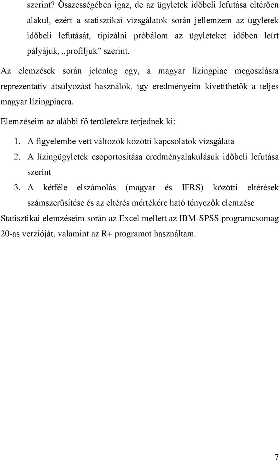 pályájuk, profiljuk szerint. Az elemzések során jelenleg egy, a magyar lízingpiac megoszlásra reprezentatív átsúlyozást használok, így eredményeim kivetíthetők a teljes magyar lízingpiacra.