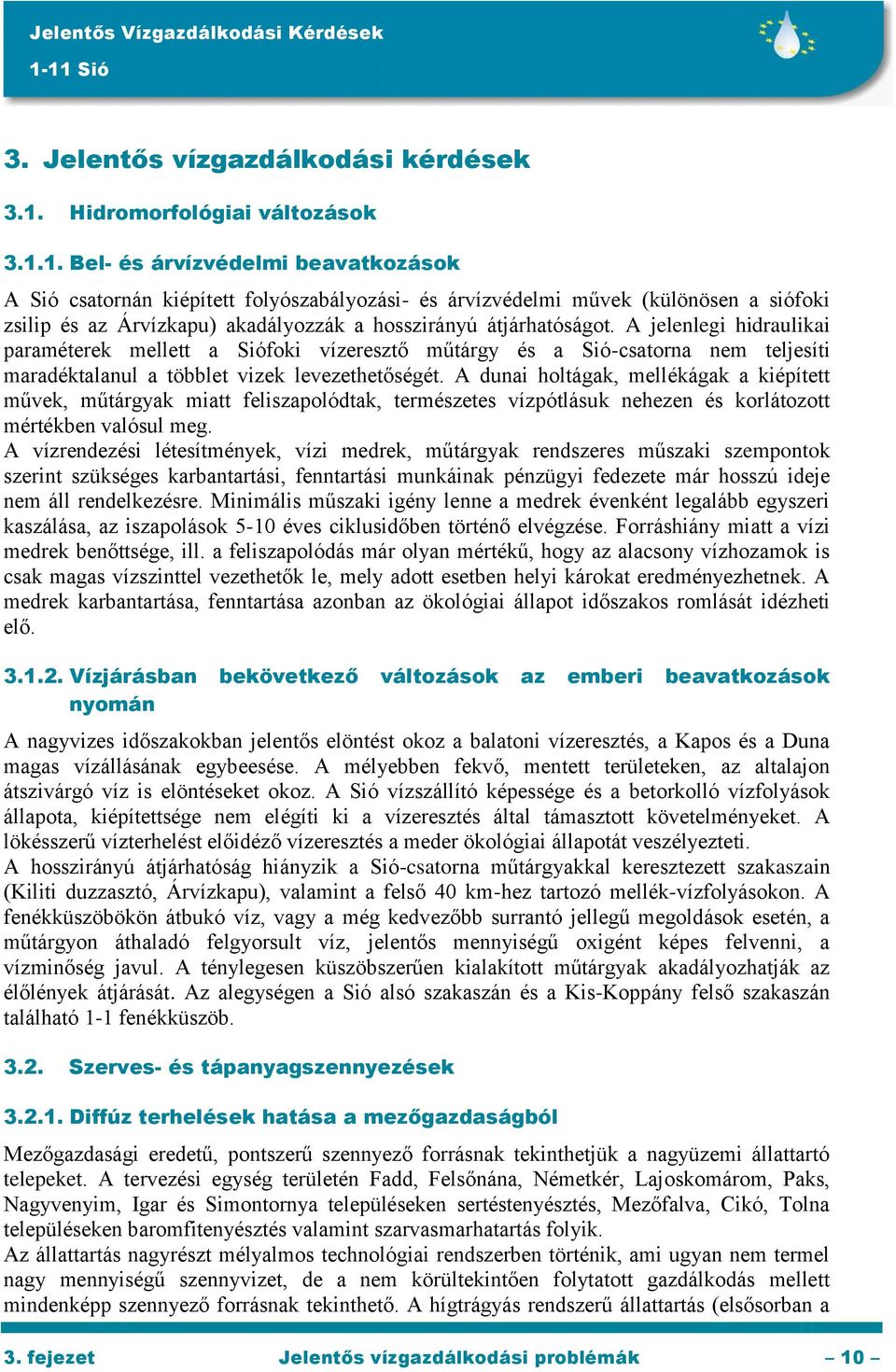 1. Bel- és árvízvédelmi beavatkozások A Sió csatornán kiépített folyószabályozási- és árvízvédelmi művek (különösen a siófoki zsilip és az Árvízkapu) akadályozzák a hosszirányú átjárhatóságot.