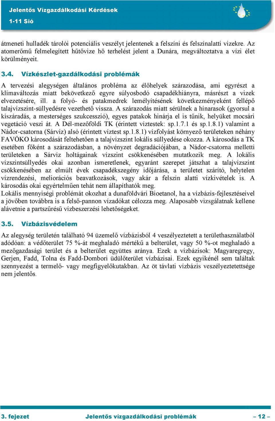 Vízkészlet-gazdálkodási problémák A tervezési alegységen általános probléma az élőhelyek szárazodása, ami egyrészt a klímaváltozás miatt bekövetkező egyre súlyosbodó csapadékhiányra, másrészt a vizek