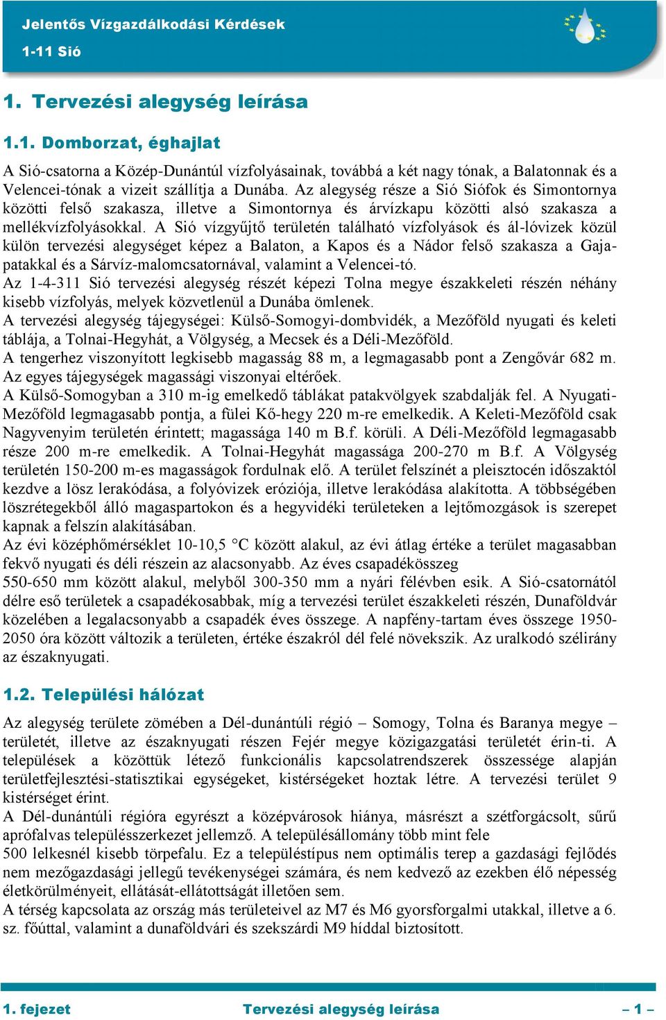 A Sió vízgyűjtő területén található vízfolyások és ál-lóvizek közül külön tervezési alegységet képez a Balaton, a Kapos és a Nádor felső szakasza a Gajapatakkal és a Sárvíz-malomcsatornával, valamint