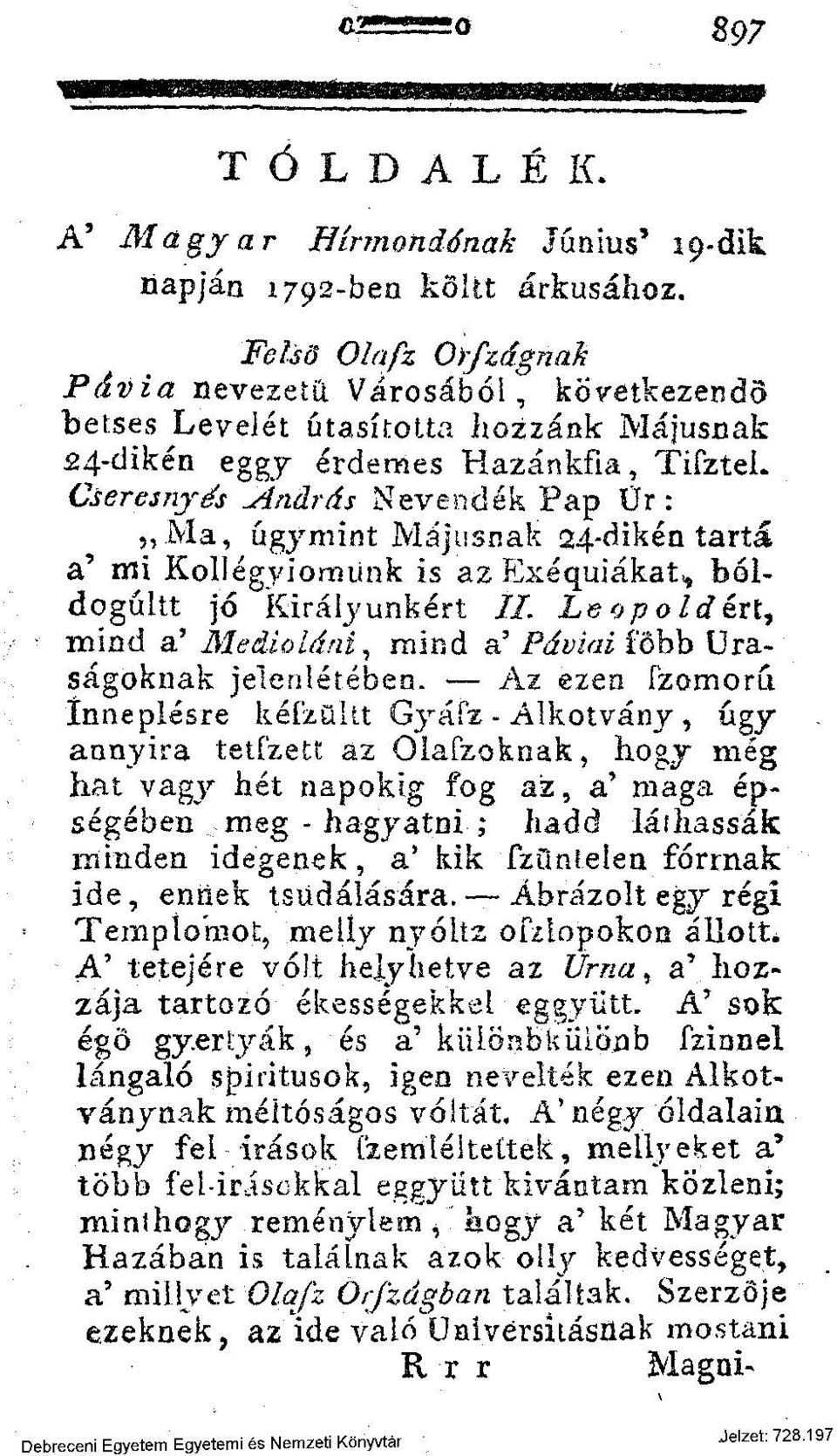 Májusnak 24-dikén tartá a' mi Kollégyiomiink is az Exéquiákat,, bóldogűltt jó Királyunkért II. Leopoldért, mind a' Me&ioláni, mind a 5 Páviai főbb Uraságoknak jelenlétébea.