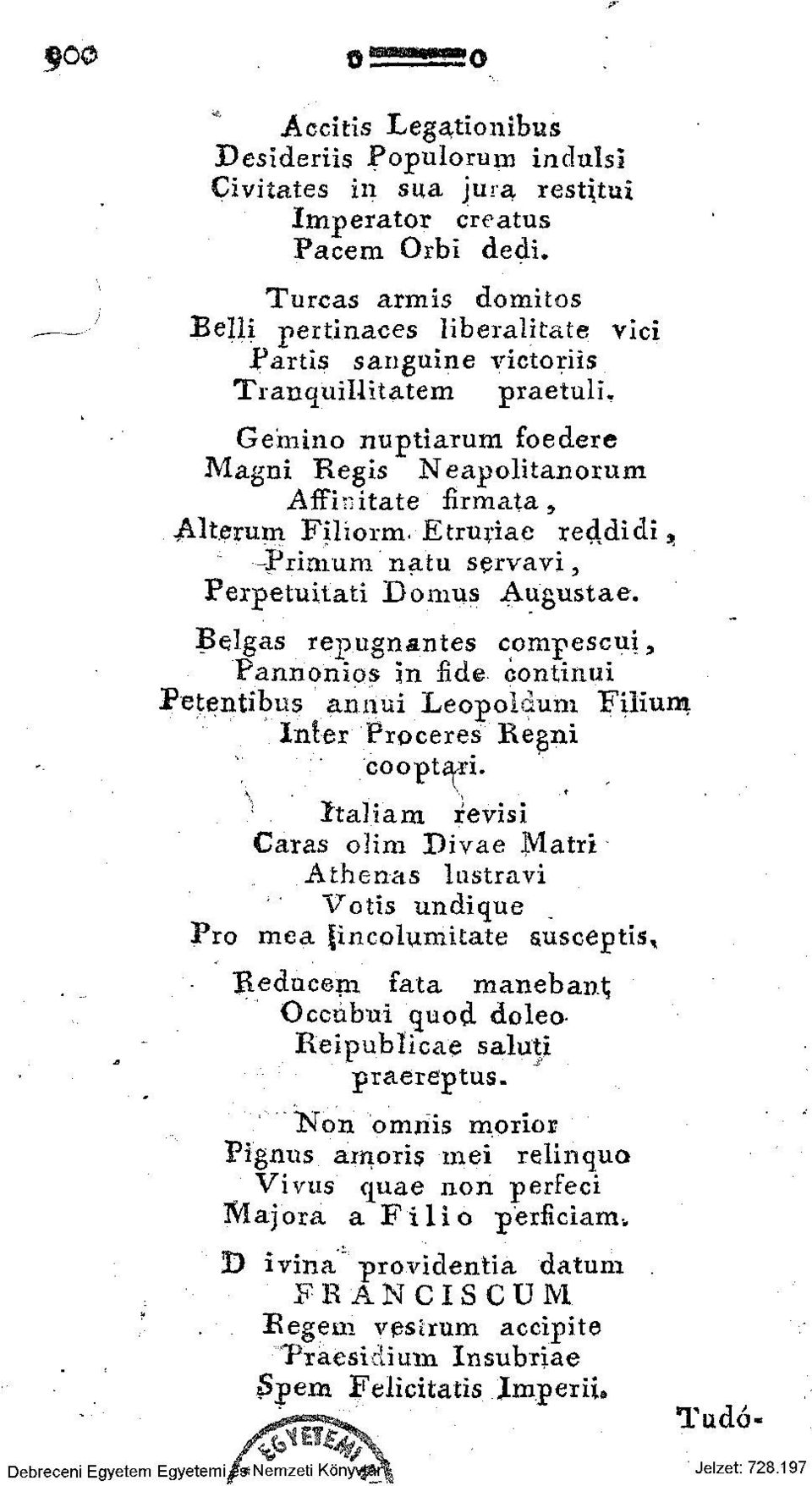 Etruyiae reddidi, Priamra natu servavi, Ferpetuitati Domus Augustae. Bejgas repugnantes compescui, Pannonips in íide continui Petentibiis amiui Leopoláum Filium Inler Proceres Regni cooptad.