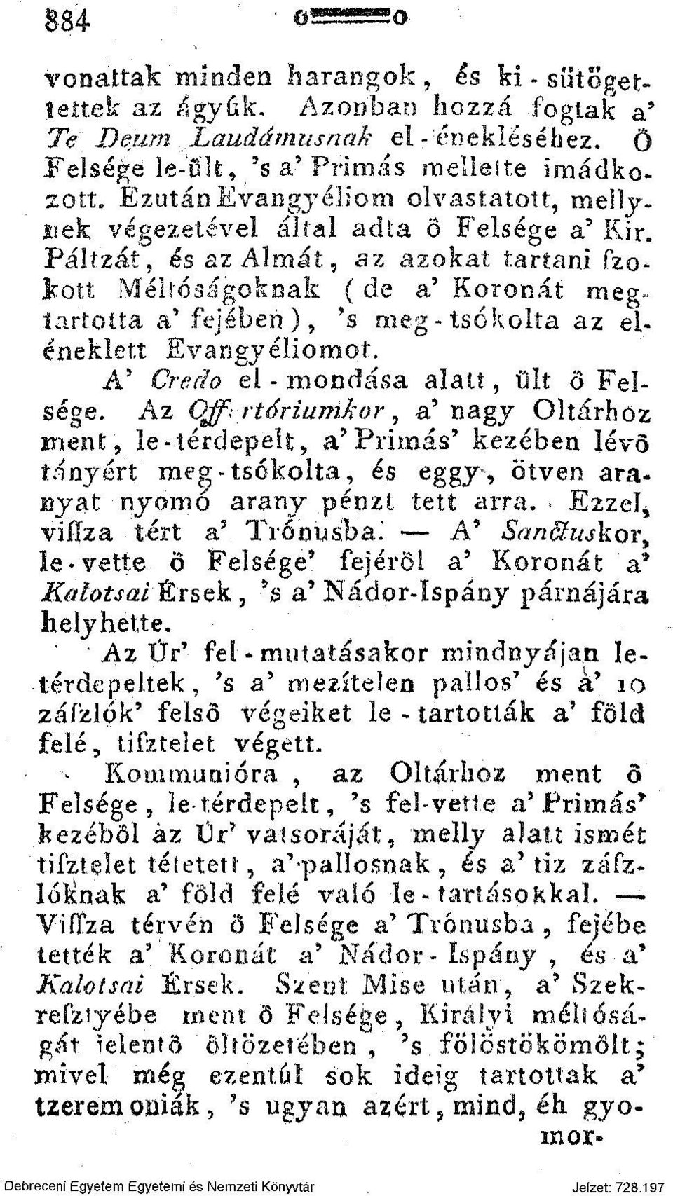 Páltzát, és az Almát, az azokat tartani fzotott Méltóságoknak (de a' Koronát megtartotta a' fejében), *s meg-tsókolta az eléneklett Evangyéliomot. A 5 Credo el - mondása alatt, ült ö Felsége.