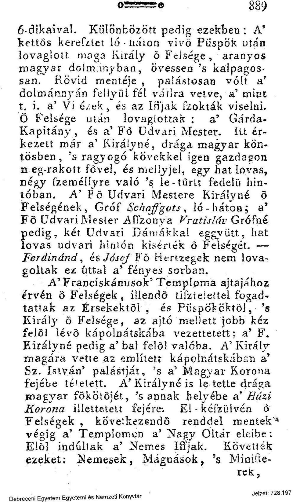 a* Vi éiek, és az Iffjak Szokták viselni, Ö Felsége után lovaglóttak : a* Gárda- Kapitány, és a' Fö Udvari Mester, itt érkezett már a' Királyné, drága magyar köntösben, 's ragyogó kövekkel igen