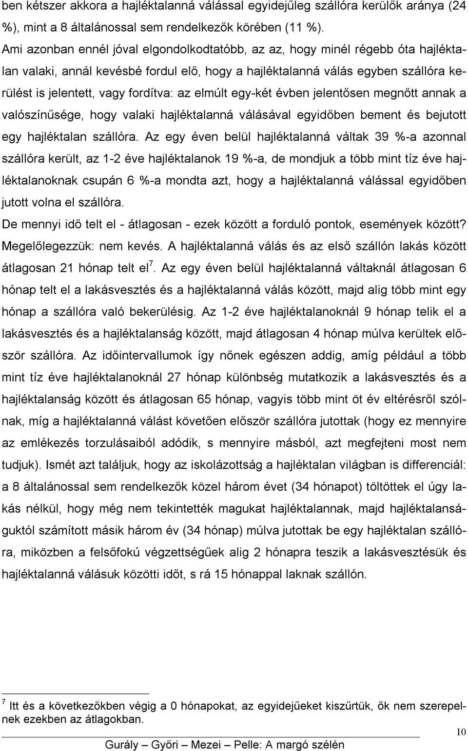 az elmúlt egy-két évben jelentősen megnőtt annak a valószínűsége, hogy valaki hajléktalanná válásával egyidőben bement és bejutott egy hajléktalan szállóra.