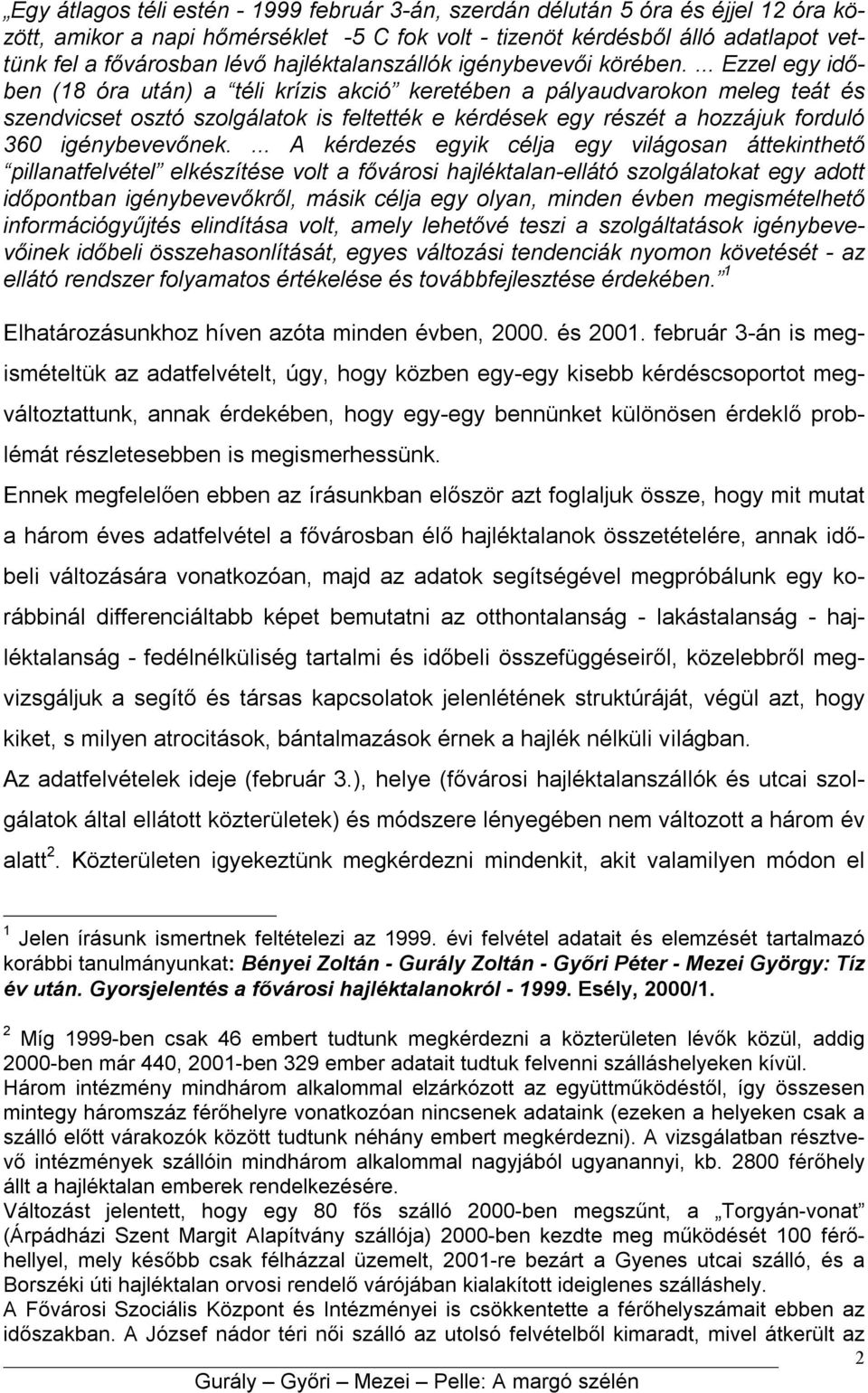 ... Ezzel egy időben (18 óra után) a téli krízis akció keretében a pályaudvarokon meleg teát és szendvicset osztó szolgálatok is feltették e kérdések egy részét a hozzájuk forduló 360 igénybevevőnek.