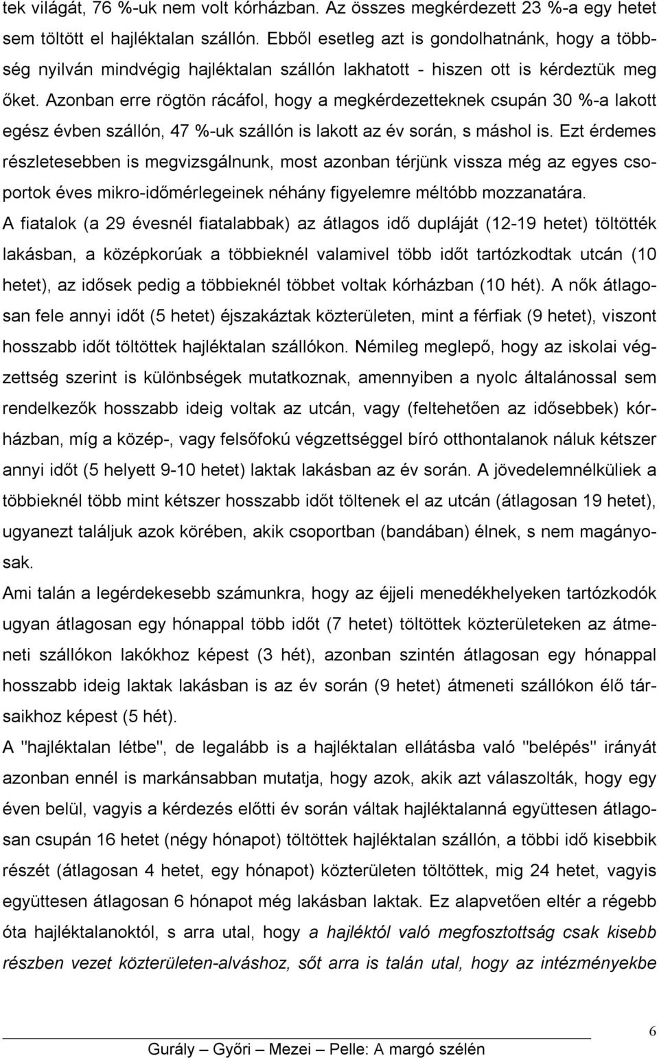 Azonban erre rögtön rácáfol, hogy a megkérdezetteknek csupán 30 %-a lakott egész évben szállón, 47 %-uk szállón is lakott az év során, s máshol is.