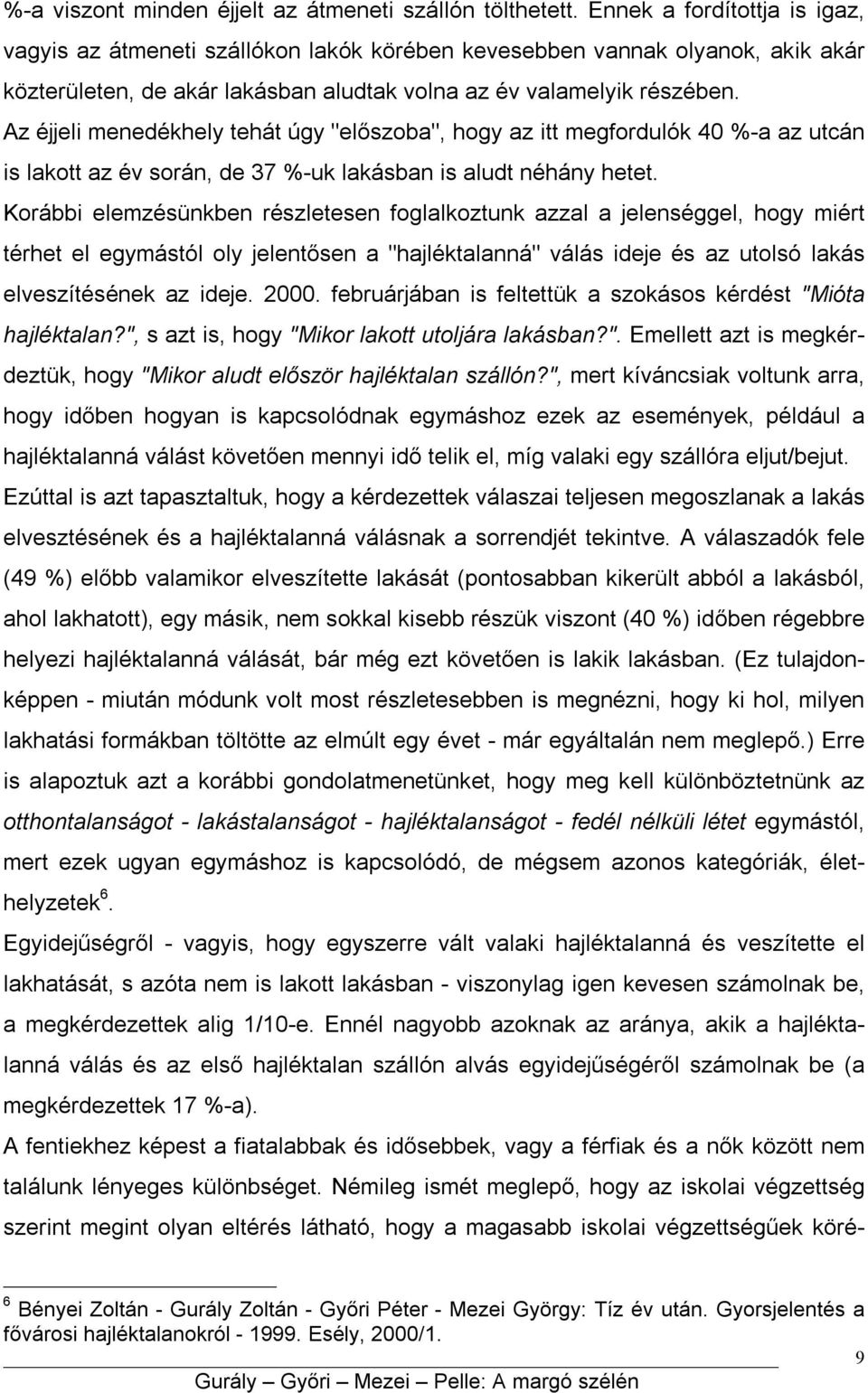 Az éjjeli menedékhely tehát úgy "előszoba", hogy az itt megfordulók 40 %-a az utcán is lakott az év során, de 37 %-uk lakásban is aludt néhány hetet.