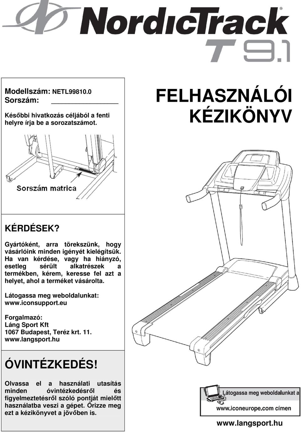 Ha van kérdése, vagy ha hiányzó, esetleg sérült alkatrészek a termékben, kérem, keresse fel azt a helyet, ahol a terméket vásárolta. Látogassa meg weboldalunkat: www.