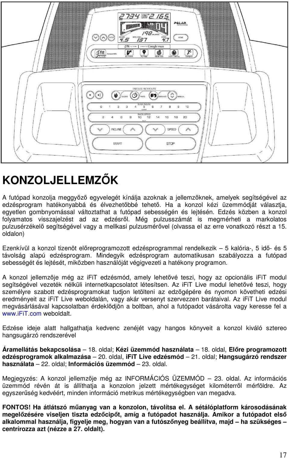 Még pulzusszámát is megmérheti a markolatos pulzusérzékelı segítségével vagy a mellkasi pulzusmérıvel (olvassa el az erre vonatkozó részt a 15.