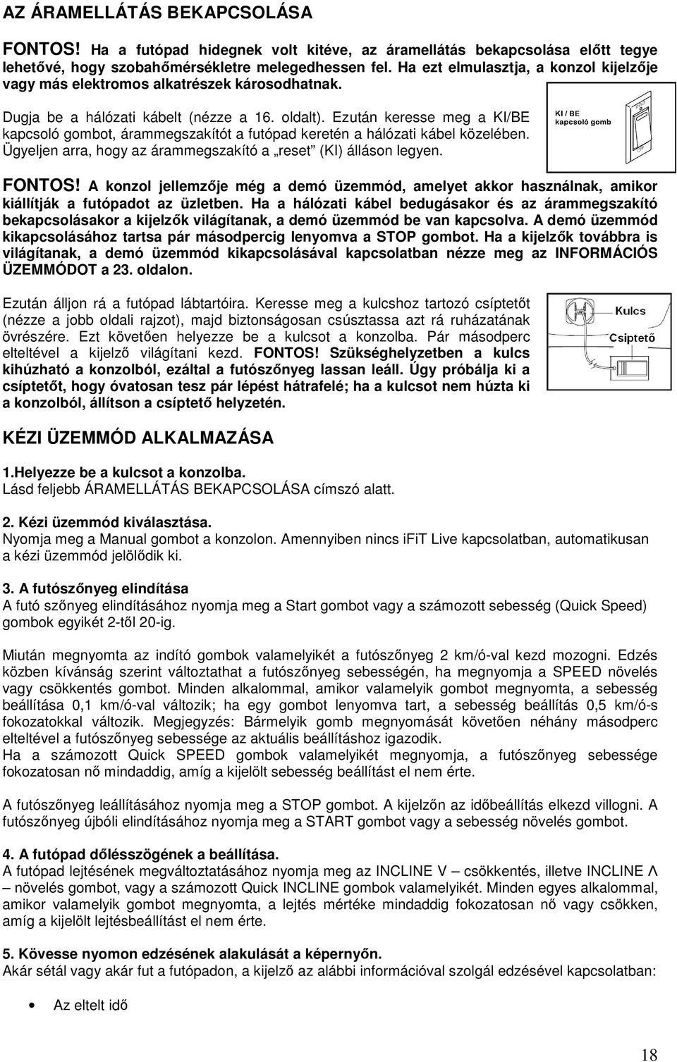 Ezután keresse meg a KI/BE kapcsoló gombot, árammegszakítót a futópad keretén a hálózati kábel közelében. Ügyeljen arra, hogy az árammegszakító a reset (KI) álláson legyen. FONTOS!