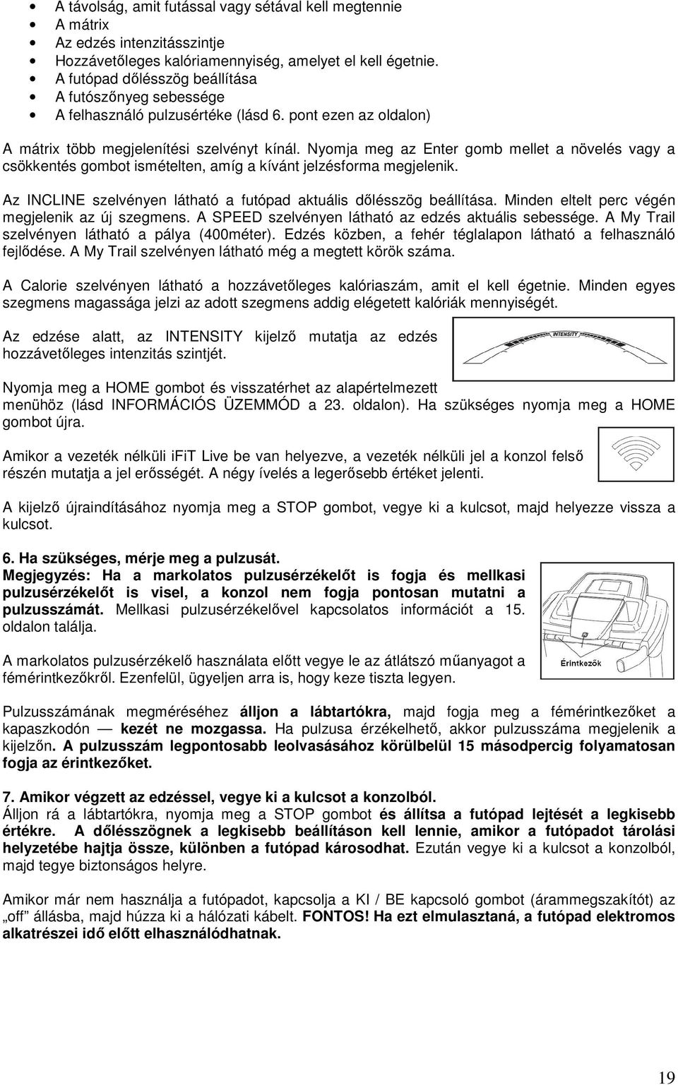 Nyomja meg az Enter gomb mellet a növelés vagy a csökkentés gombot ismételten, amíg a kívánt jelzésforma megjelenik. Az INCLINE szelvényen látható a futópad aktuális dılésszög beállítása.