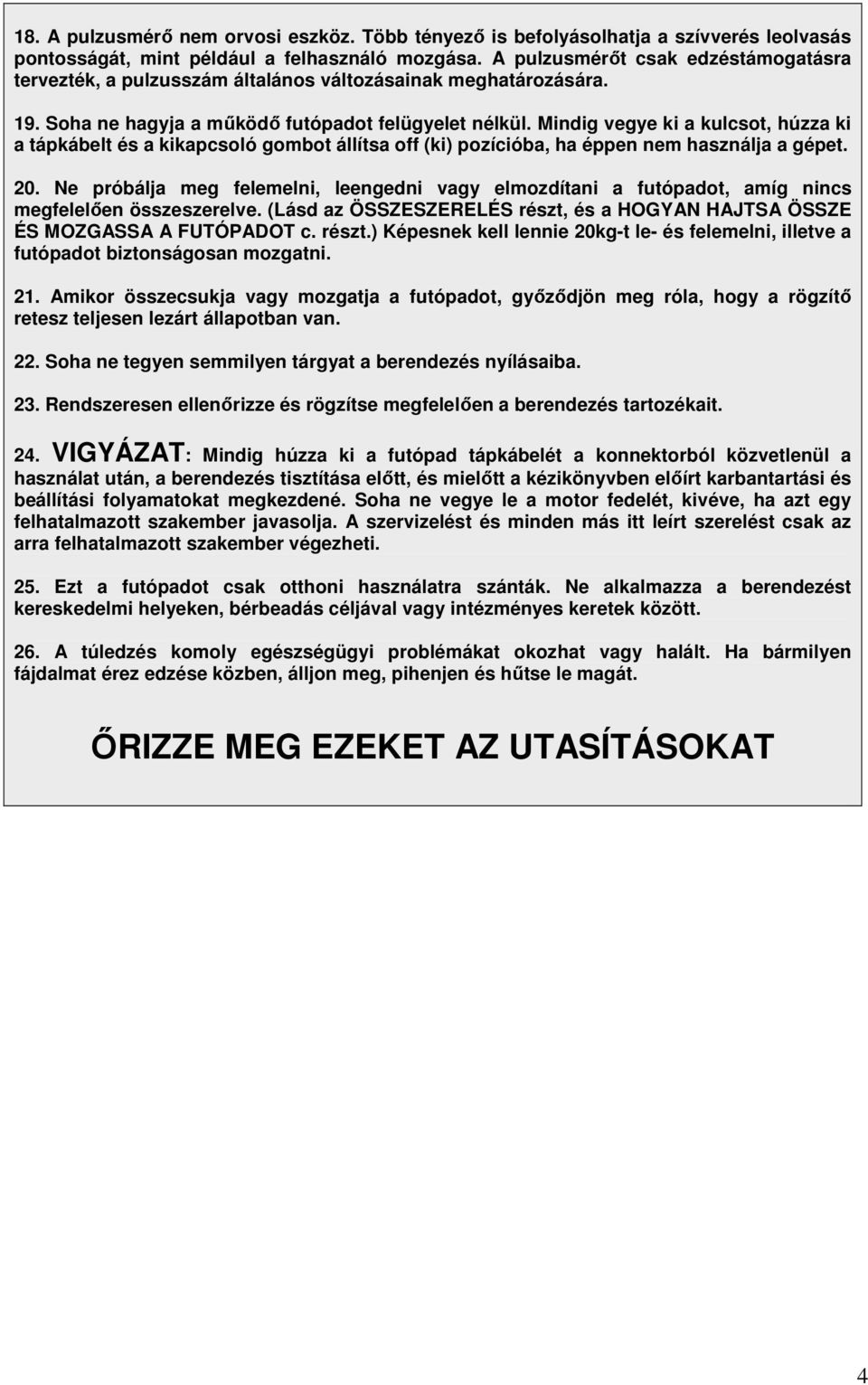 Mindig vegye ki a kulcsot, húzza ki a tápkábelt és a kikapcsoló gombot állítsa off (ki) pozícióba, ha éppen nem használja a gépet. 20.