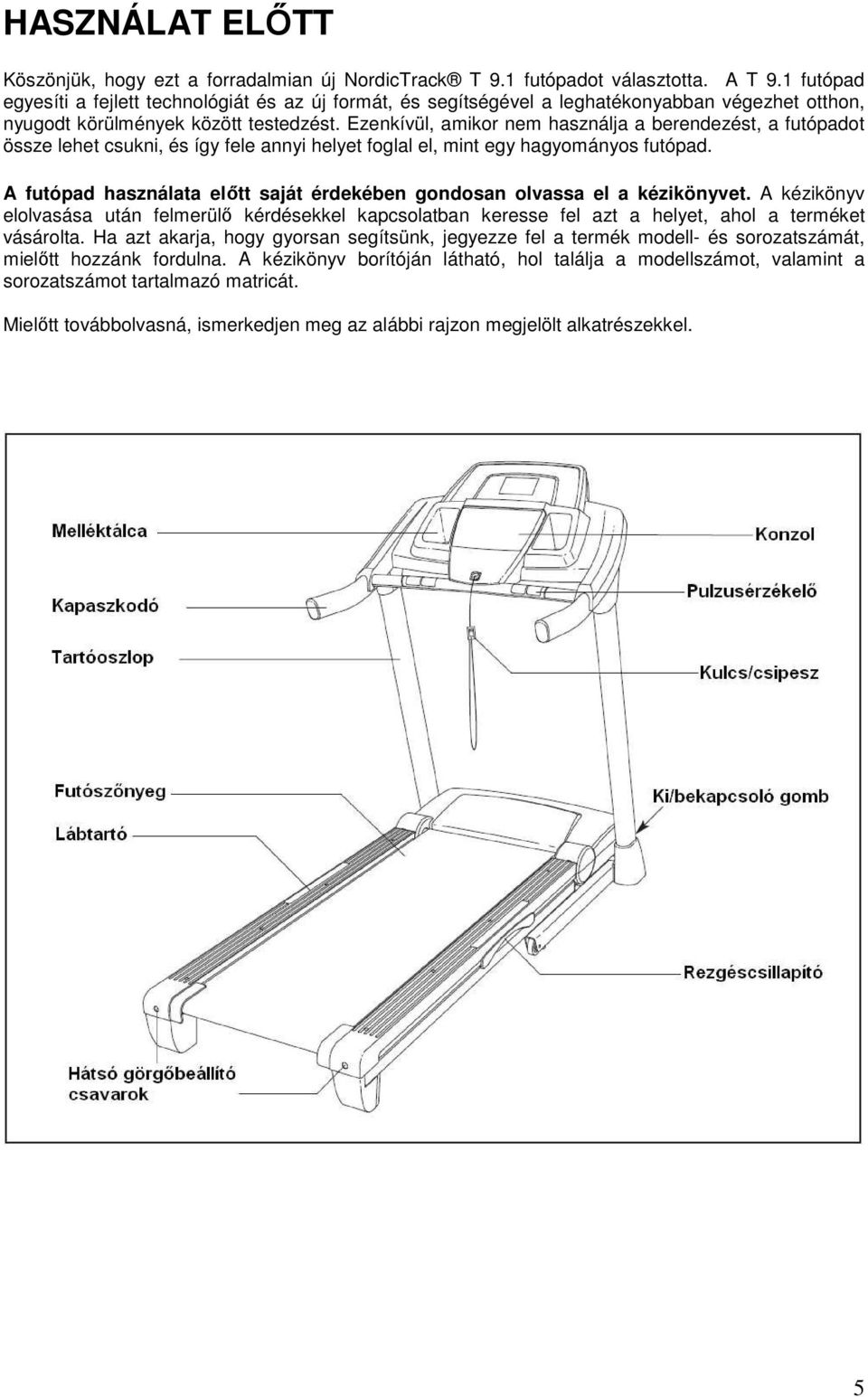 Ezenkívül, amikor nem használja a berendezést, a futópadot össze lehet csukni, és így fele annyi helyet foglal el, mint egy hagyományos futópad.