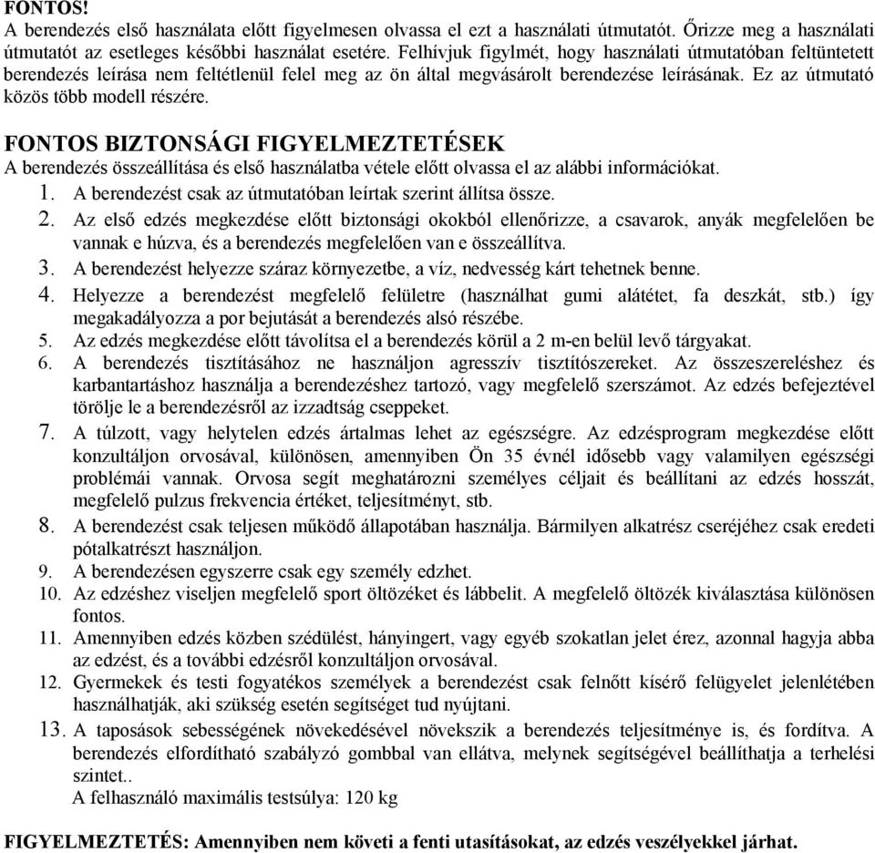 FONTOS BIZTONSÁGI FIGYELMEZTETÉSEK A berendezés összeállítása és első használatba vétele előtt olvassa el az alábbi információkat.. A berendezést csak az útmutatóban leírtak szerint állítsa össze.