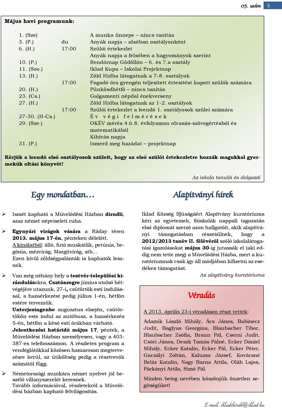 osztályok 17:00 Fogadó óra gyengén teljesített értesítést kapott szülők számára 20. (H.) Pünkösdhétfő nincs tanítás 23. (Cs.) Galgamenti népdal énekverseny 27. (H.) Zöld Hídba látogatnak az 1-2.