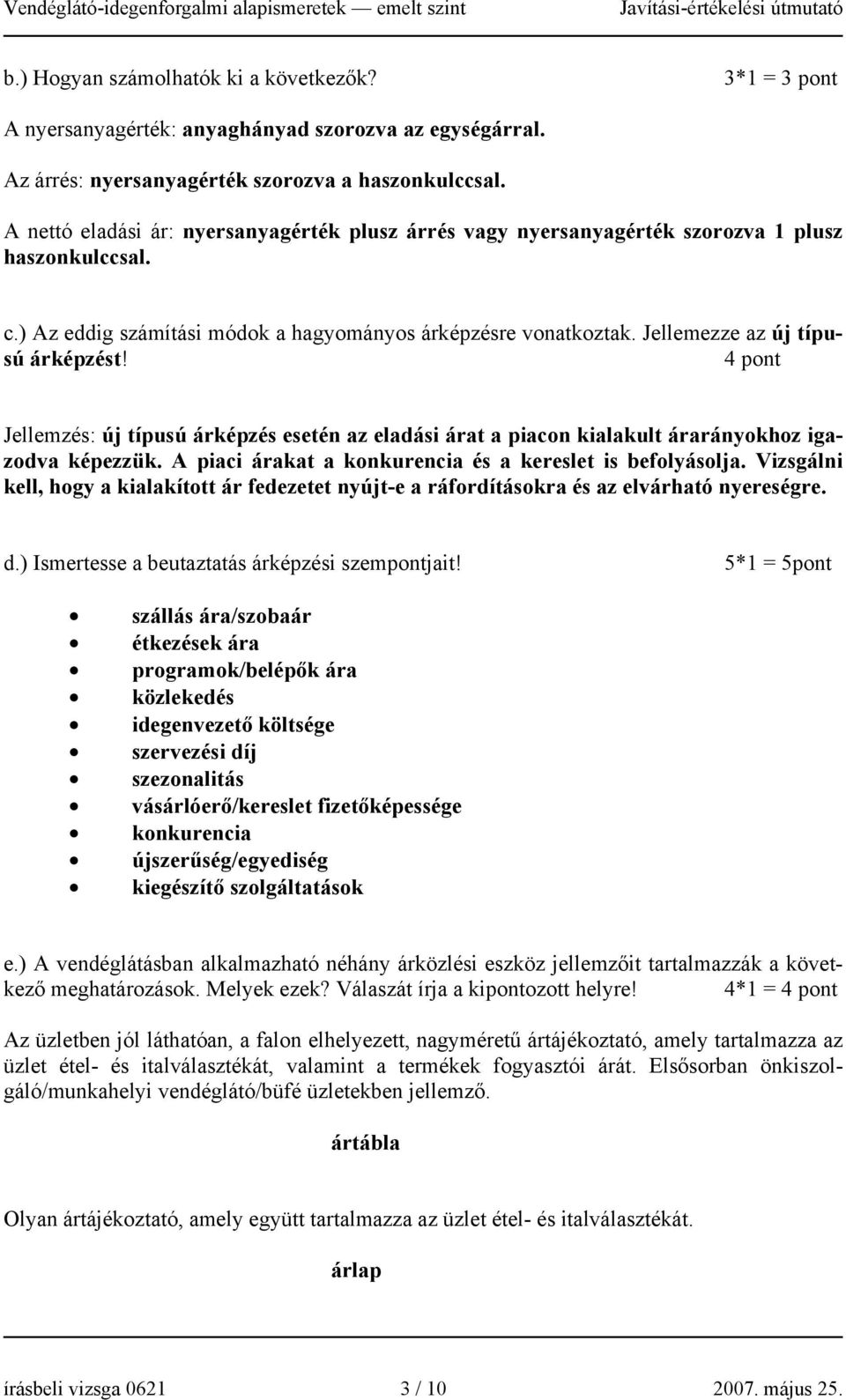 Jellemezze az új típusú árképzést! 4 pont Jellemzés: új típusú árképzés esetén az eladási árat a piacon kialakult árarányokhoz igazodva képezzük.