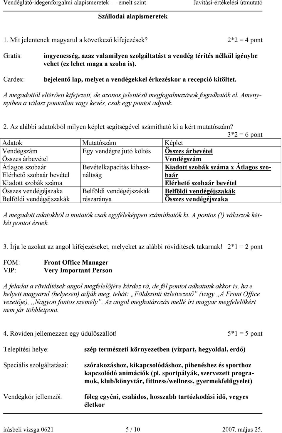 bejelentő lap, melyet a vendégekkel érkezéskor a recepció kitöltet. A megadottól eltérően kifejezett, de azonos jelentésű megfogalmazások fogadhatók el.