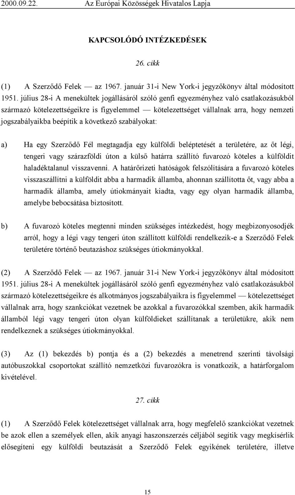 következő szabályokat: a) Ha egy Szerződő Fél megtagadja egy külföldi beléptetését a területére, az őt légi, tengeri vagy szárazföldi úton a külső határra szállító fuvarozó köteles a külföldit