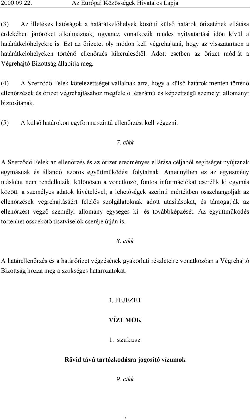 (4) A Szerződő Felek kötelezettséget vállalnak arra, hogy a külső határok mentén történő ellenőrzések és őrizet végrehajtásához megfelelő létszámú és képzettségű személyi állományt biztosítanak.