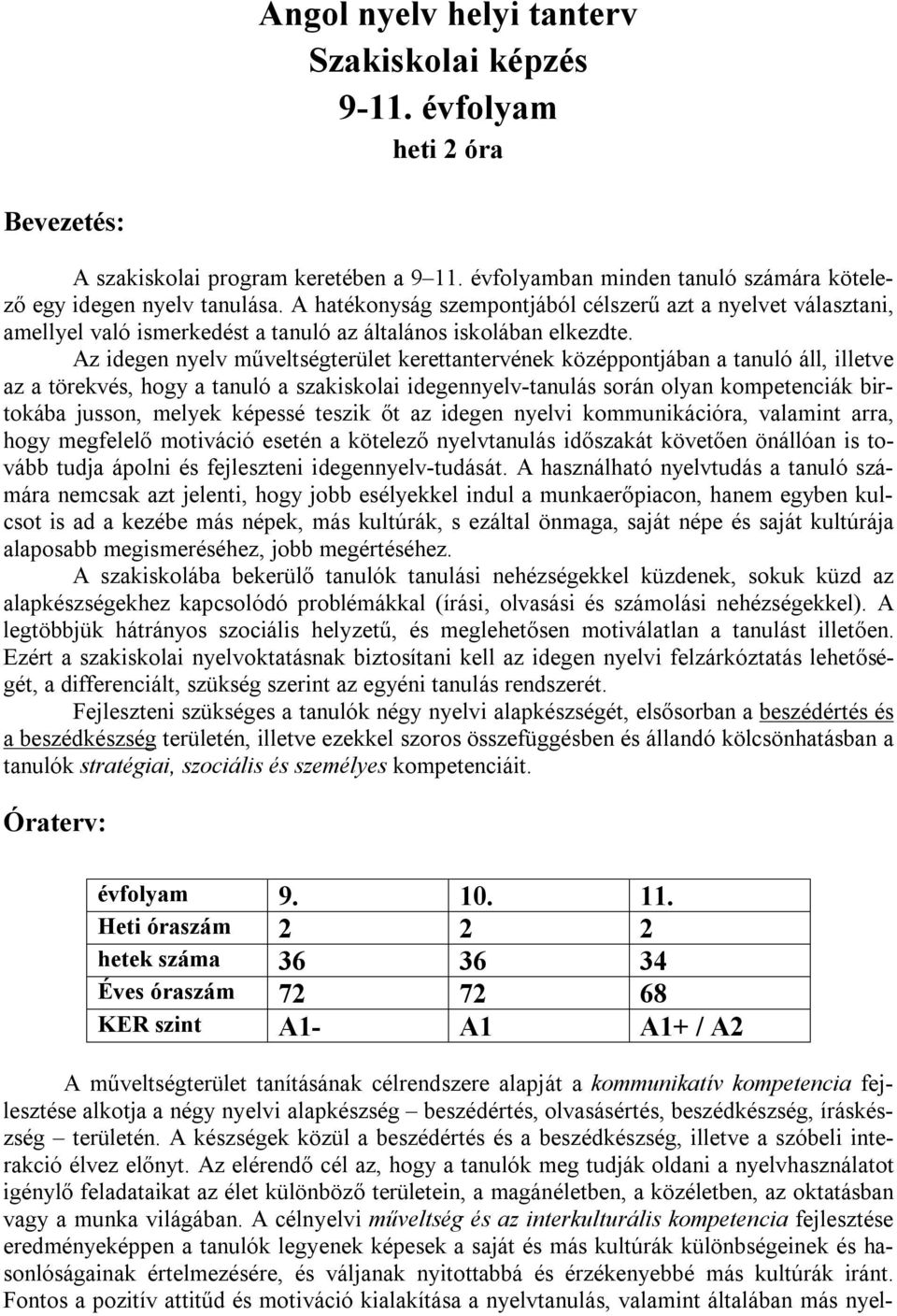 Az idegen nyelv műveltségterület kerettantervének középpontjában a tanuló áll, illetve az a törekvés, hogy a tanuló a szakiskolai idegennyelv-tanulás során olyan kompetenciák birtokába jusson, melyek