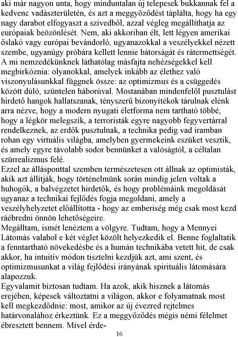 Nem, aki akkoriban élt, lett légyen amerikai őslakó vagy európai bevándorló, ugyanazokkal a veszélyekkel nézett szembe, ugyanúgy próbára kellett lennie bátorságát és rátermettségét.