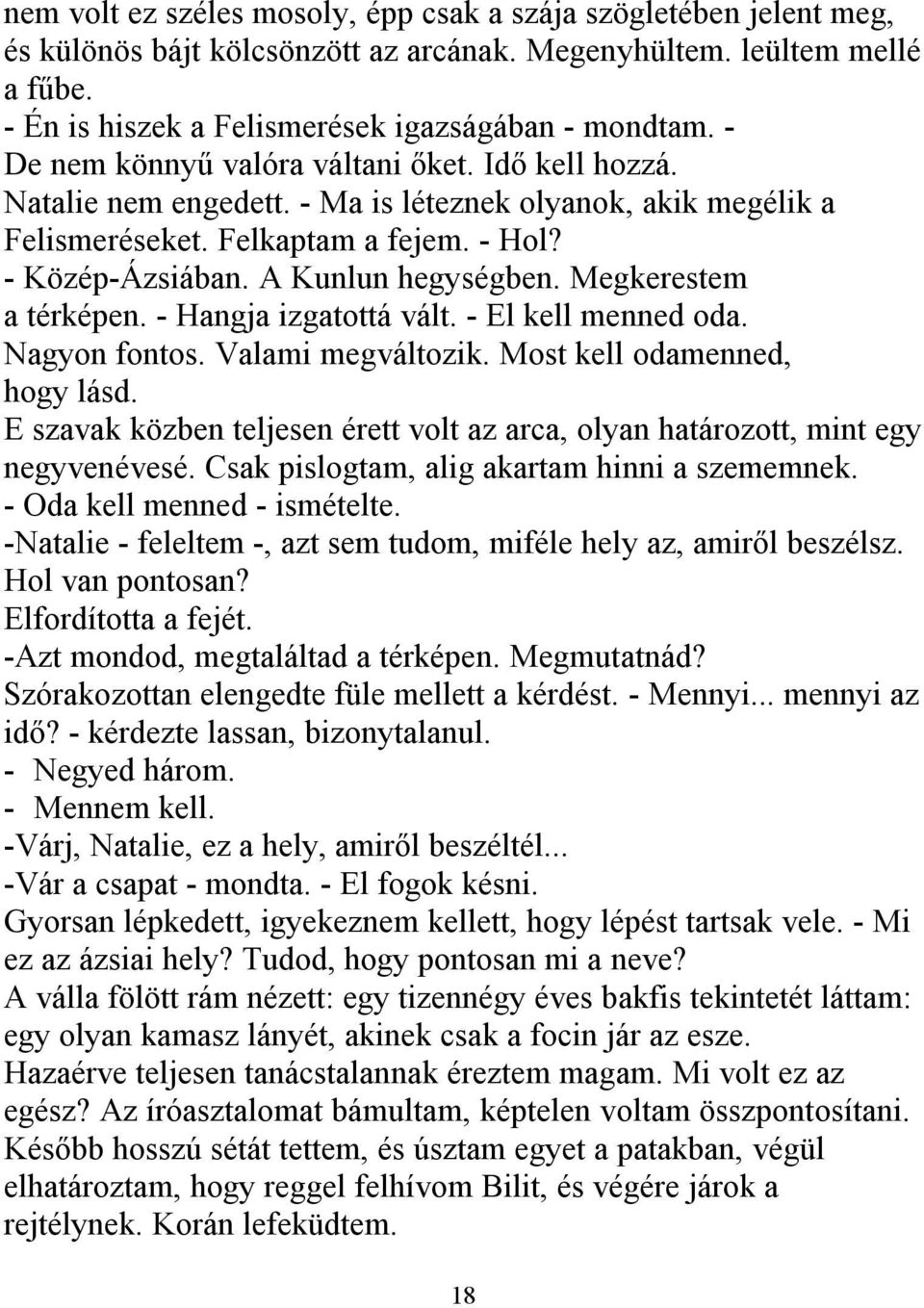 Megkerestem a térképen. - Hangja izgatottá vált. - El kell menned oda. Nagyon fontos. Valami megváltozik. Most kell odamenned, hogy lásd.