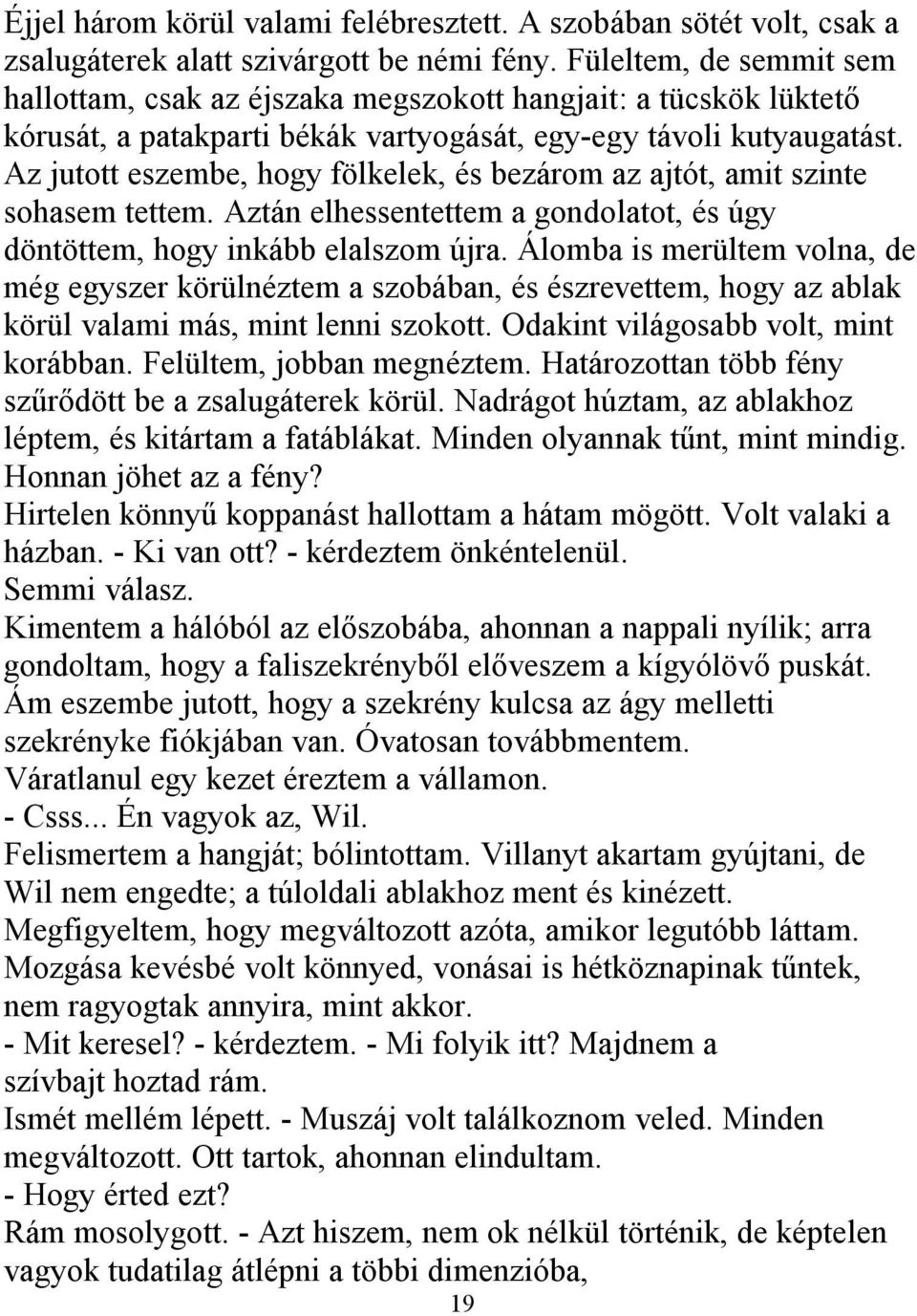 Az jutott eszembe, hogy fölkelek, és bezárom az ajtót, amit szinte sohasem tettem. Aztán elhessentettem a gondolatot, és úgy döntöttem, hogy inkább elalszom újra.